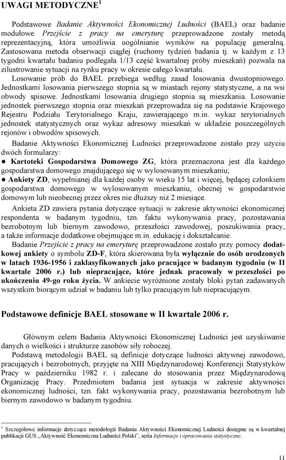 w każdym z 13 tygodni kwartału badaniu podlegała 1/13 część kwartalnej próby mieszkań) pozwala na zilustrowanie sytuacji na rynku pracy w okresie całego kwartału.