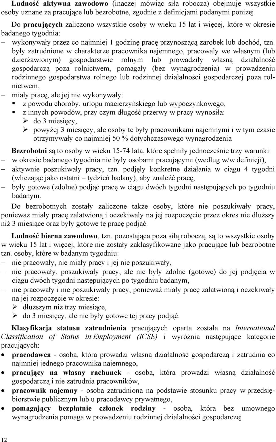 były zatrudnione w charakterze pracownika najemnego, pracowały we własnym (lub dzierżawionym) gospodarstwie rolnym lub prowadziły własną działalność gospodarczą poza rolnictwem, pomagały (bez