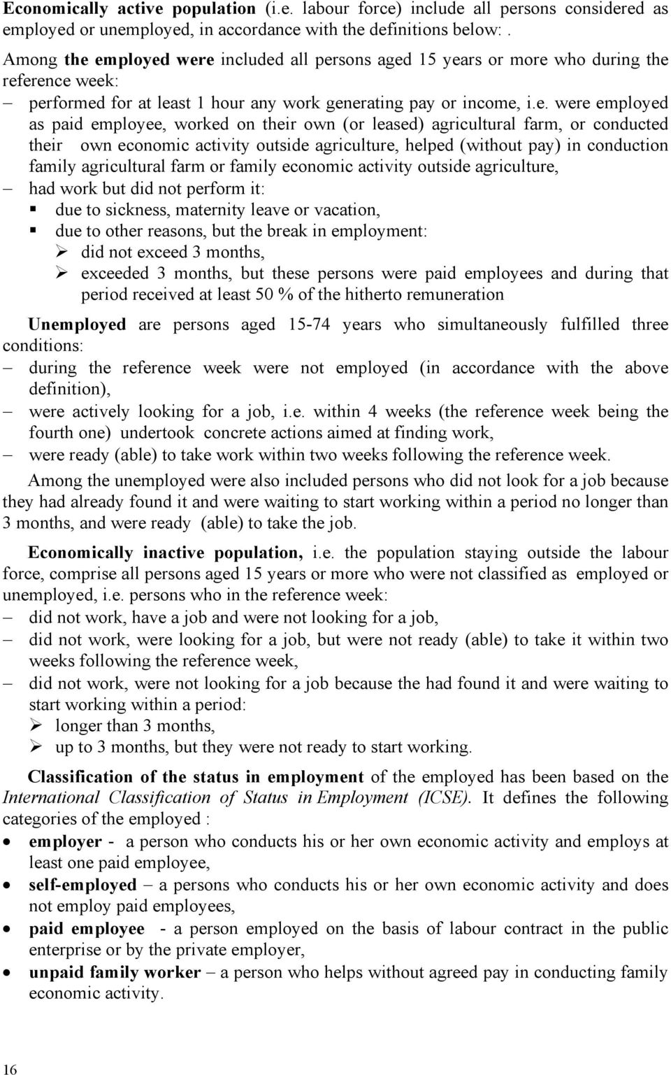 employed were included all persons aged 15 years or more who during the reference week: performed for at least 1 hour any work generating pay or income, i.e. were employed as paid employee, worked on