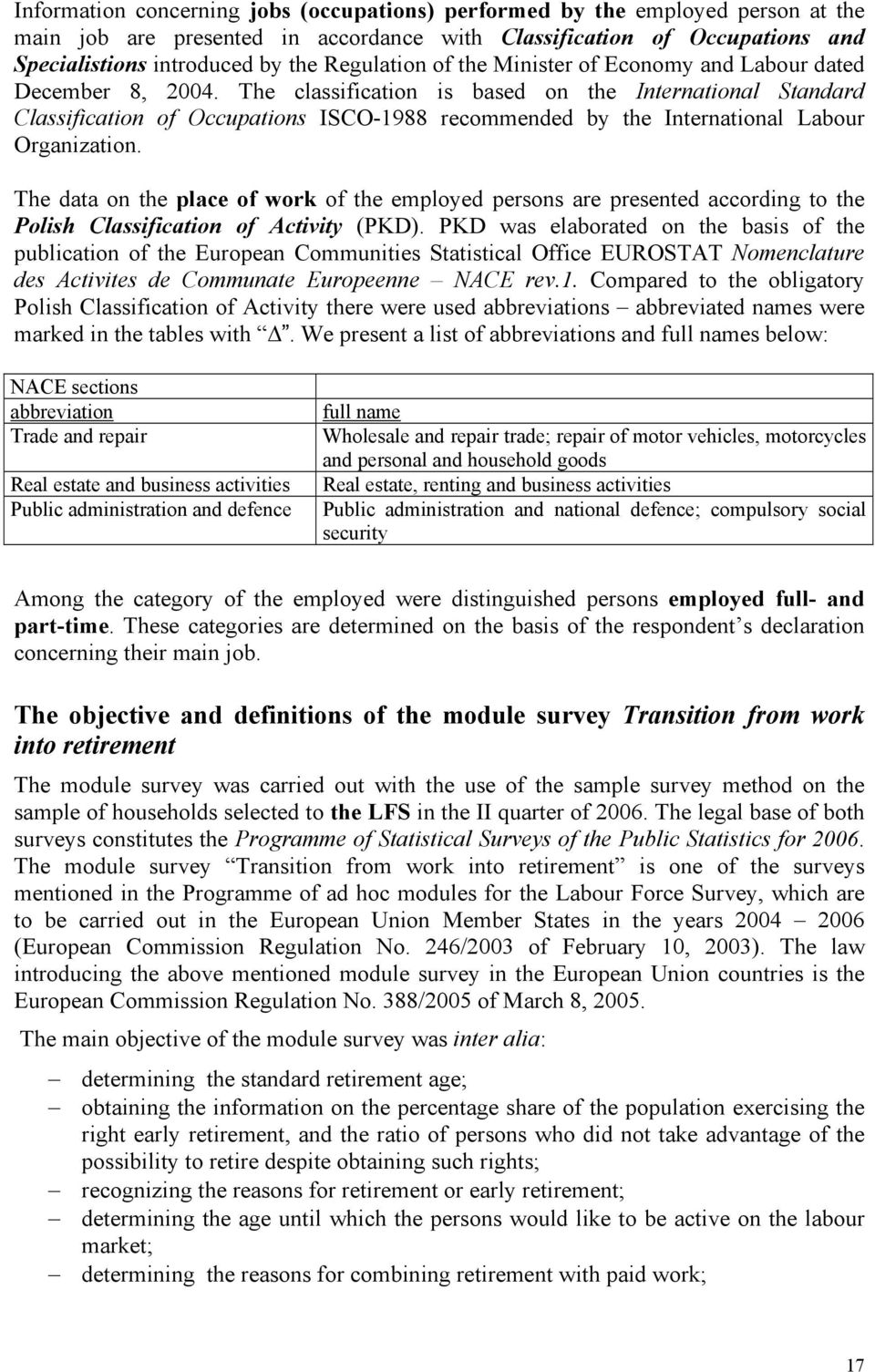 The classification is based on the International Standard Classification of Occupations ISCO-1988 recommended by the International Labour Organization.