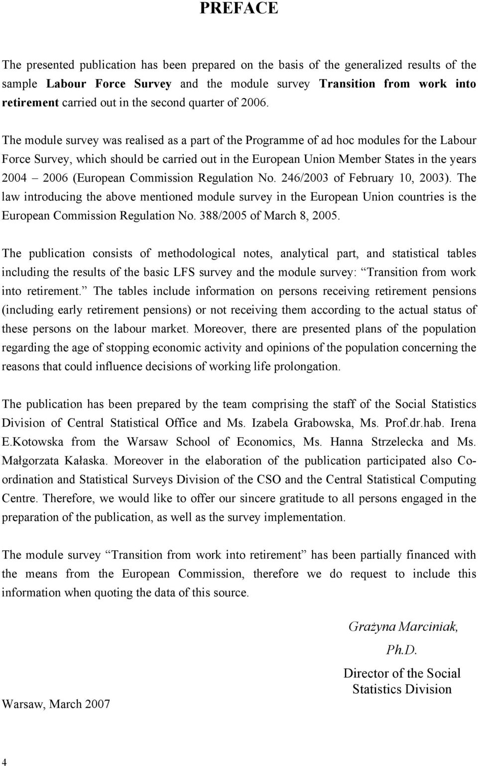 The module survey was realised as a part of the Programme of ad hoc modules for the Labour Force Survey, which should be carried out in the European Union Member States in the years 2004 2006