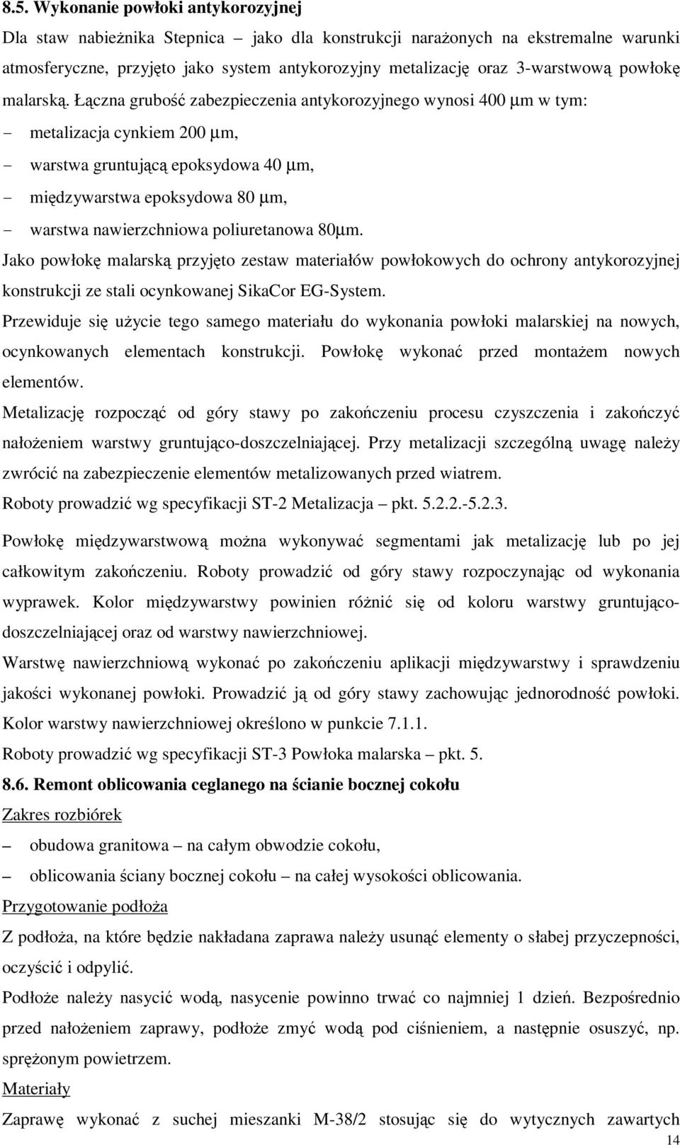 Łączna grubość zabezpieczenia antykorozyjnego wynosi 400 µm w tym: - metalizacja cynkiem 200 µm, - warstwa gruntującą epoksydowa 40 µm, - międzywarstwa epoksydowa 80 µm, - warstwa nawierzchniowa