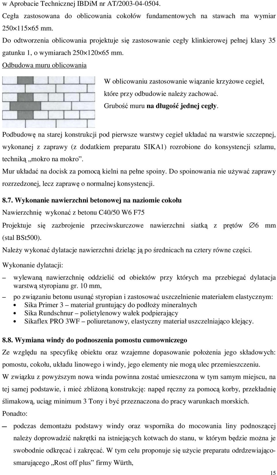 Odbudowa muru oblicowania W oblicowaniu zastosowanie wiązanie krzyżowe cegieł, które przy odbudowie należy zachować. Grubość muru na długość jednej cegły.