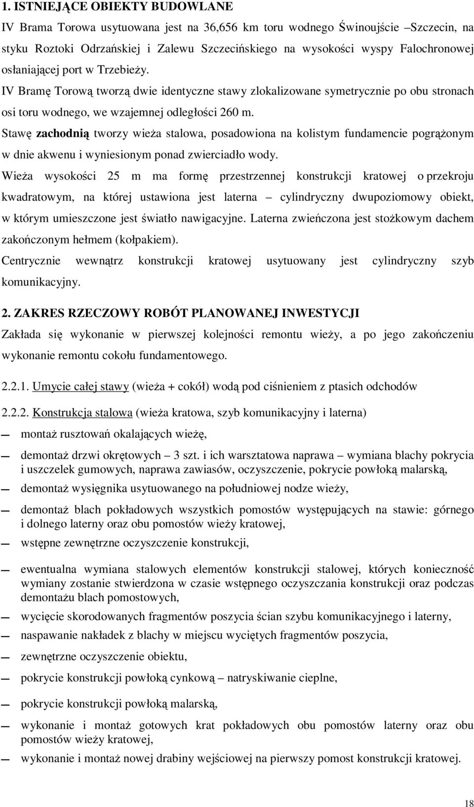 Stawę zachodnią tworzy wieża stalowa, posadowiona na kolistym fundamencie pogrążonym w dnie akwenu i wyniesionym ponad zwierciadło wody.