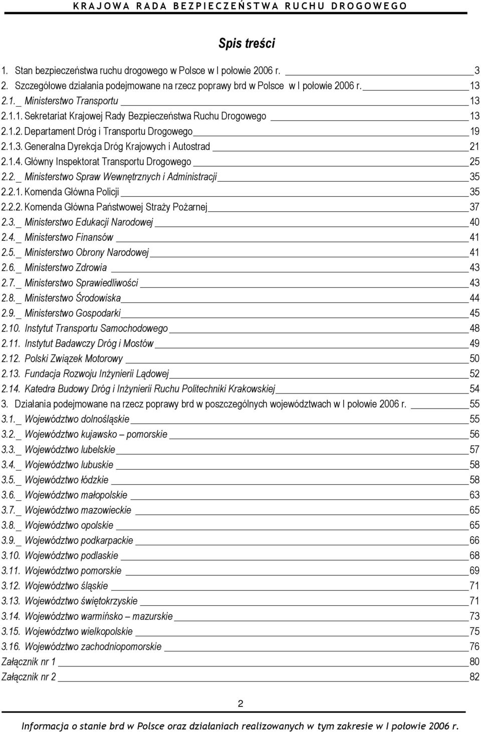 Główny Inspektorat Transportu Drogowego 25 2.2._ Ministerstwo Spraw Wewnętrznych i Administracji 35 2.2.1. Komenda Główna Policji 35 2.2.2. Komenda Główna Państwowej Straży Pożarnej 37 2.3._ Ministerstwo Edukacji Narodowej 40 2.