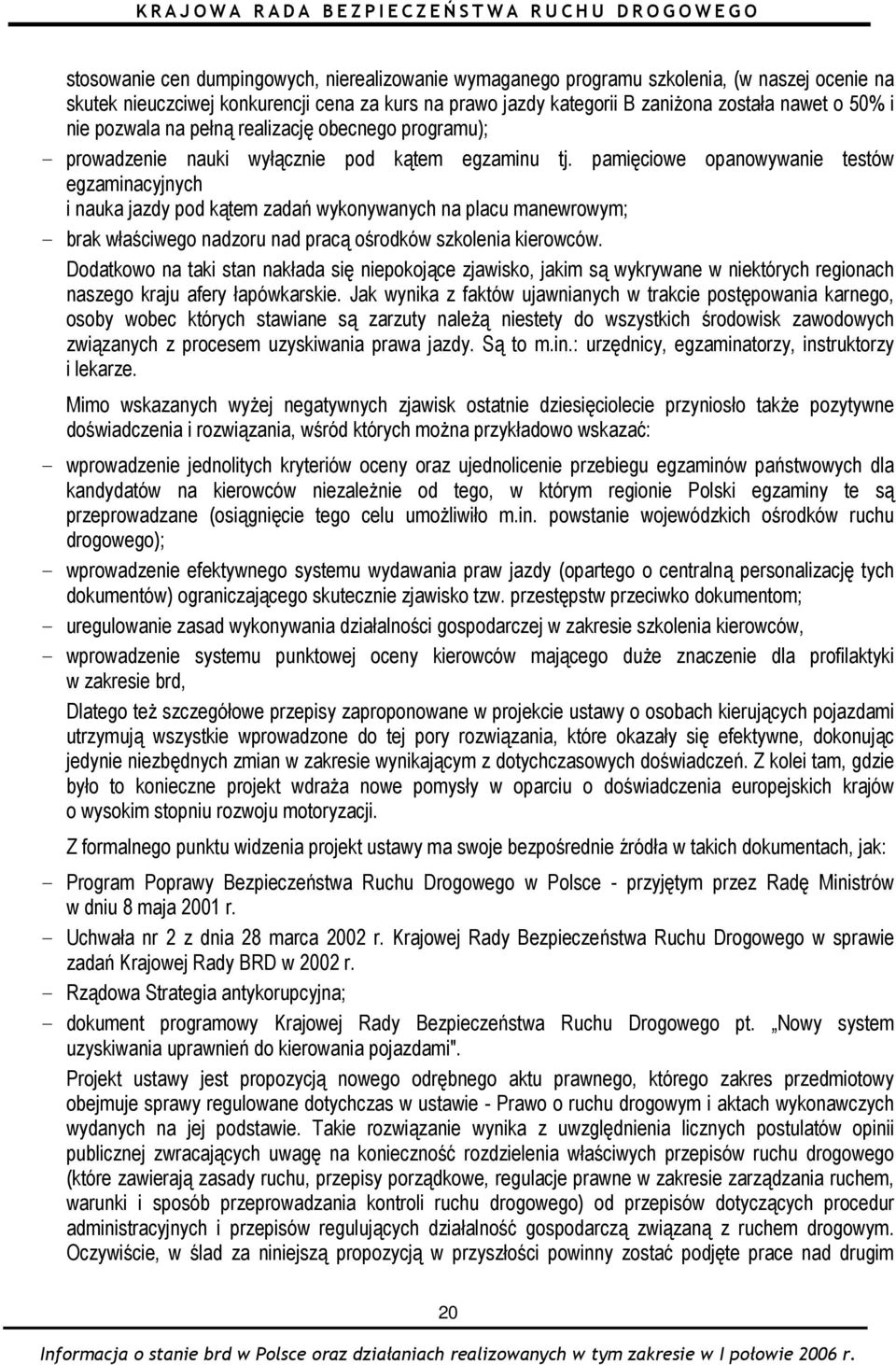 pamięciowe opanowywanie testów egzaminacyjnych i nauka jazdy pod kątem zadań wykonywanych na placu manewrowym; - brak właściwego nadzoru nad pracą ośrodków szkolenia kierowców.