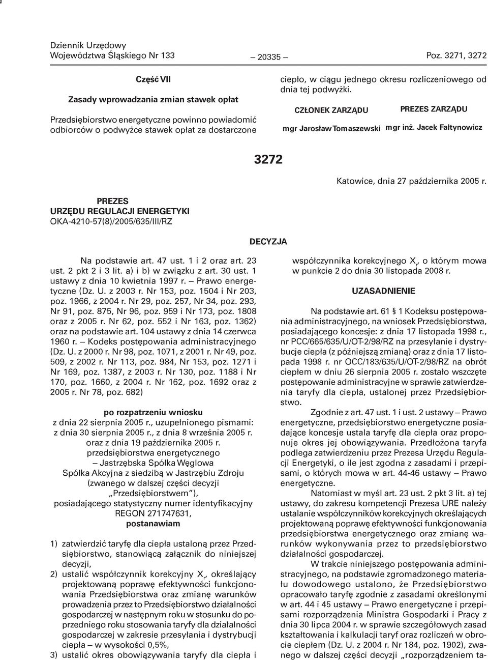 rozliczeniowego od dnia tej podwyżki. CZŁONEK ZARZĄDU PREZES ZARZĄDU mgr Jarosław Tomaszewski mgr inż. Jacek Faltynowicz 3272 Katowice, dnia 27 października 2005 r.