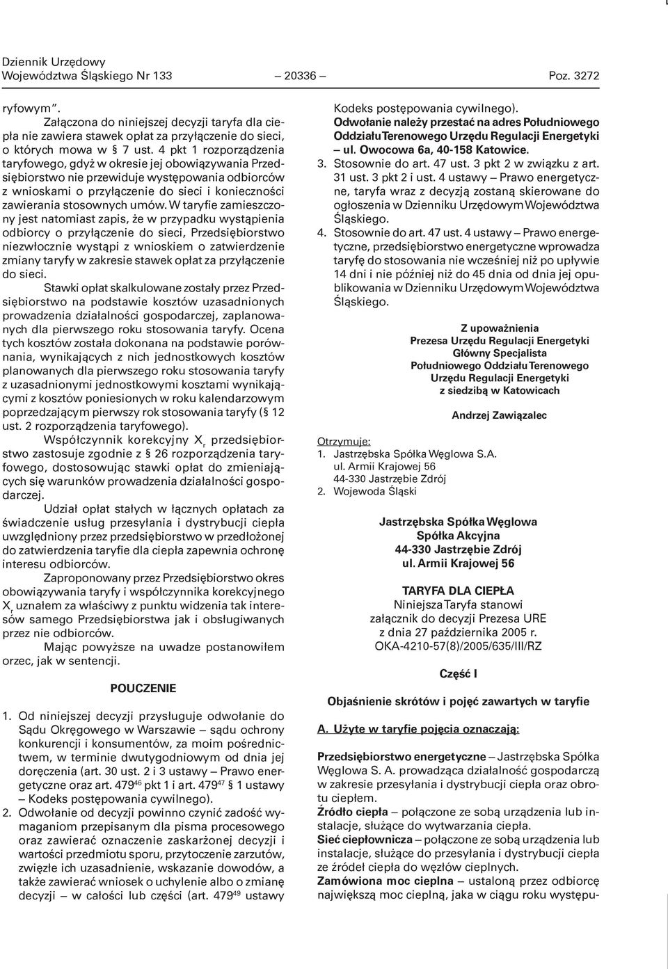 umów. W taryfie zamieszczony jest natomiast zapis, że w przypadku wystąpienia odbiorcy o przyłączenie do sieci, Przedsiębiorstwo niezwłocznie wystąpi z wnioskiem o zatwierdzenie zmiany taryfy w