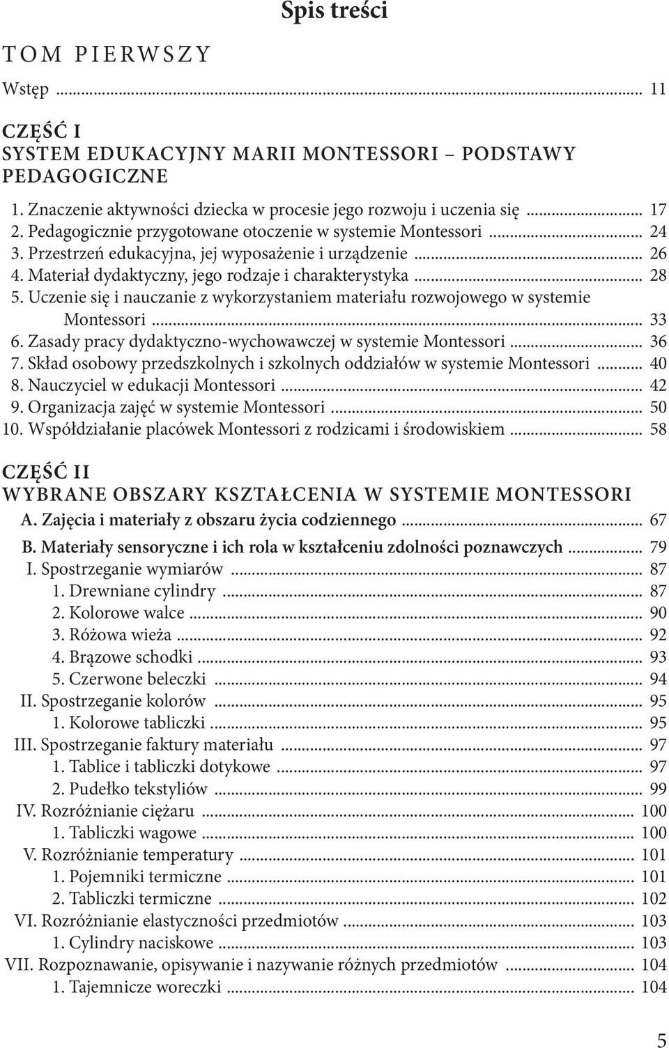 Uczenie się i nauczanie z wykorzystaniem materiału rozwojowego w systemie Montessori... 33 6. Zasady pracy dydaktyczno-wychowawczej w systemie Montessori... 36 7.