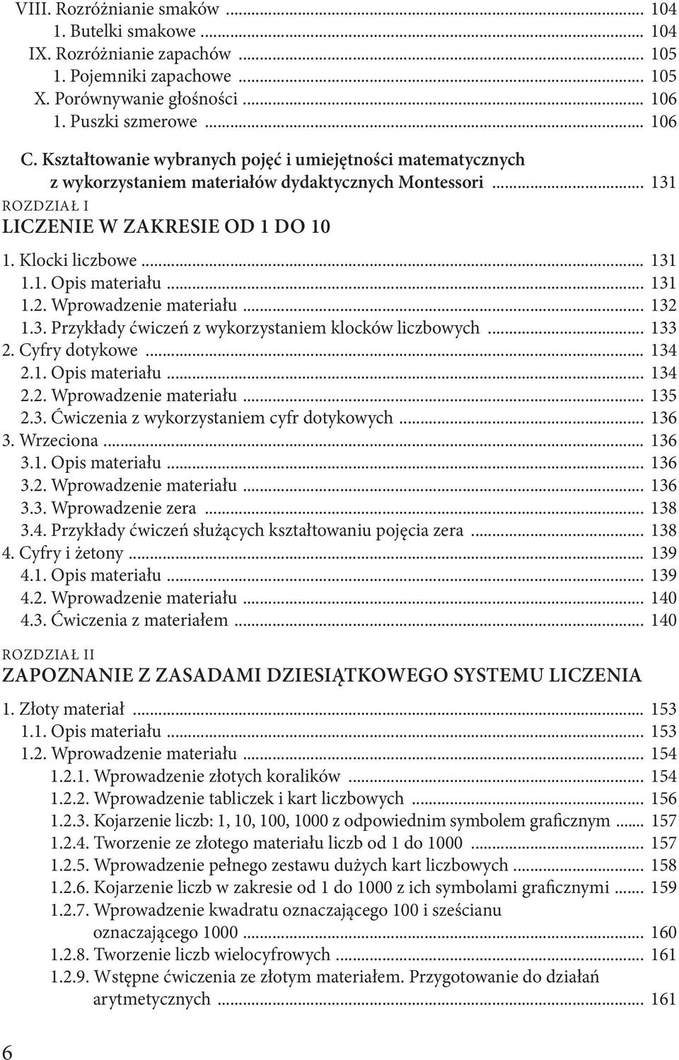 .. 131 1.2. Wprowadzenie materiału... 132 1.3. Przykłady ćwiczeń z wykorzystaniem klocków liczbowych... 133 2. Cyfry dotykowe... 134 2.1. Opis materiału... 134 2.2. Wprowadzenie materiału... 135 2.3. Ćwiczenia z wykorzystaniem cyfr dotykowych.