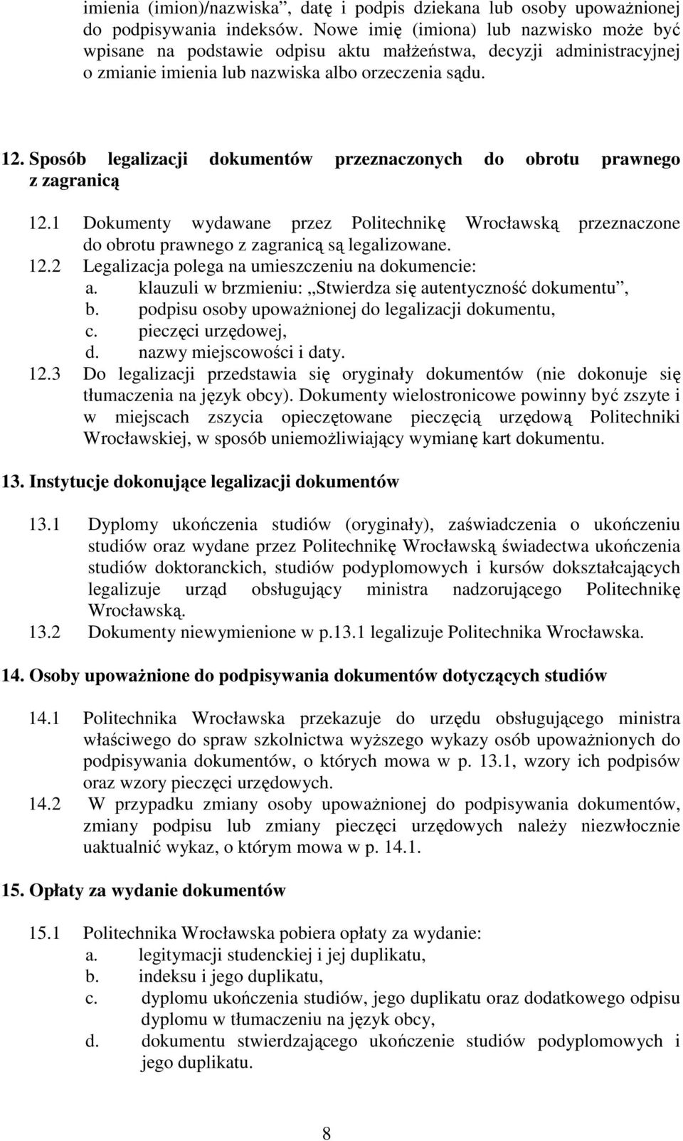 Sposób legalizacji dokumentów przeznaczonych do obrotu prawnego z zagranicą 12.1 Dokumenty wydawane przez Politechnikę Wrocławską przeznaczone do obrotu prawnego z zagranicą są legalizowane. 12.2 Legalizacja polega na umieszczeniu na dokumencie: a.