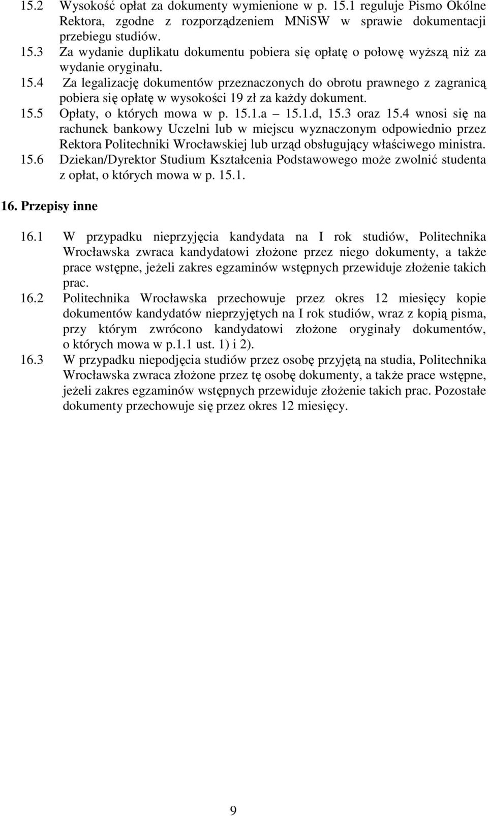 4 wnosi się na rachunek bankowy Uczelni lub w miejscu wyznaczonym odpowiednio przez Rektora Politechniki Wrocławskiej lub urząd obsługujący właściwego ministra. 15.