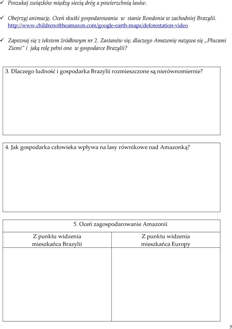 Zastanów się, dlaczego Amazonię nazywa się Płucami Ziemi i jaką rolę pełni ona w gospodarce Brazylii? 3.
