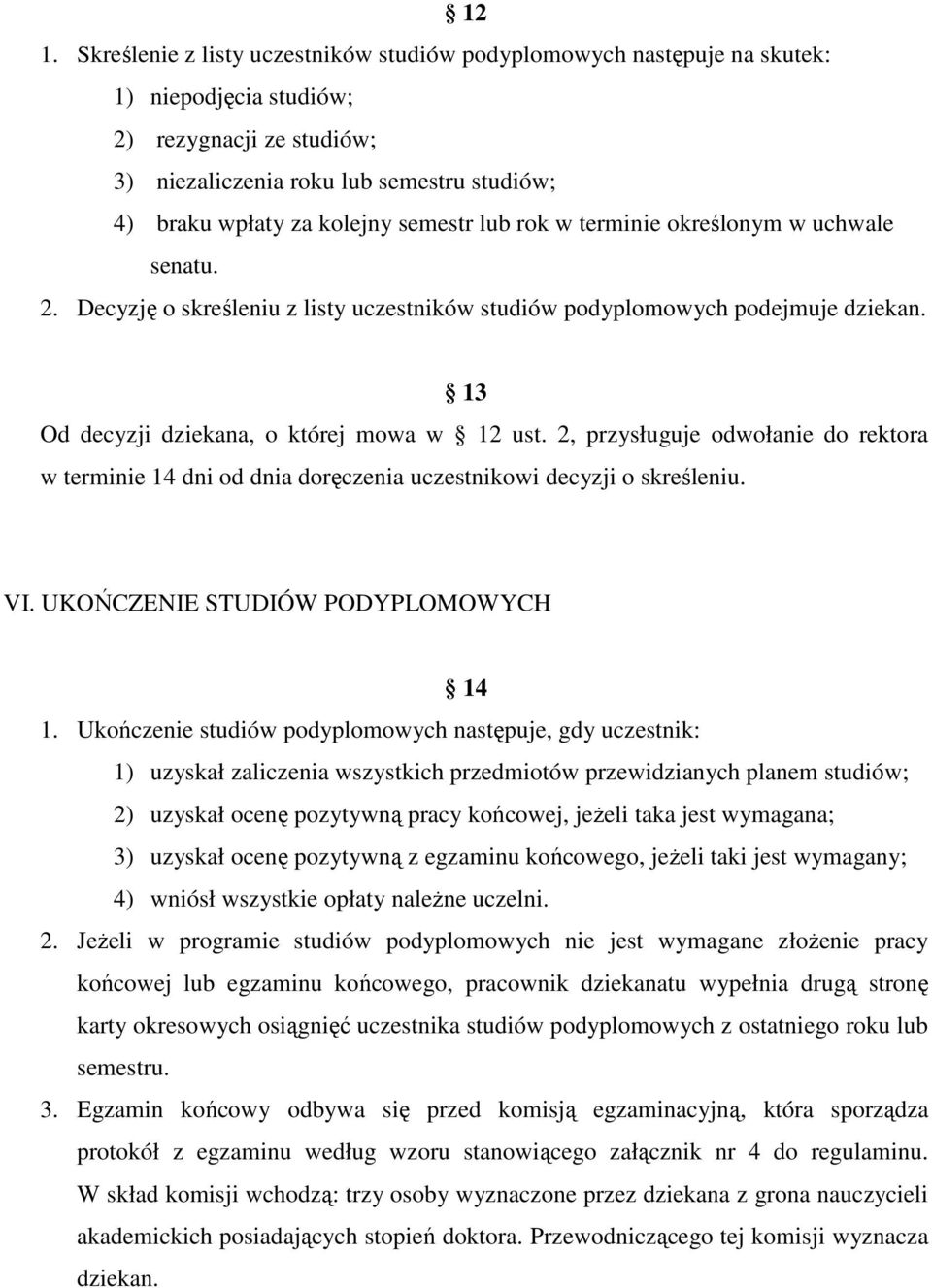 2, przysługuje odwołanie do rektora w terminie 14 dni od dnia doręczenia uczestnikowi decyzji o skreśleniu. VI. UKOŃCZENIE STUDIÓW PODYPLOMOWYCH 14 1.