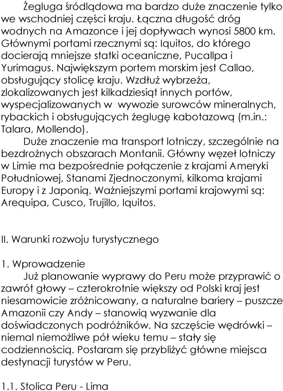 WzdłuŜ wybrzeŝa, zlokalizowanych jest kilkadziesiąt innych portów, wyspecjalizowanych w wywozie surowców mineralnych, rybackich i obsługujących Ŝeglugę kabotazową (m.in.: Talara, Mollendo).