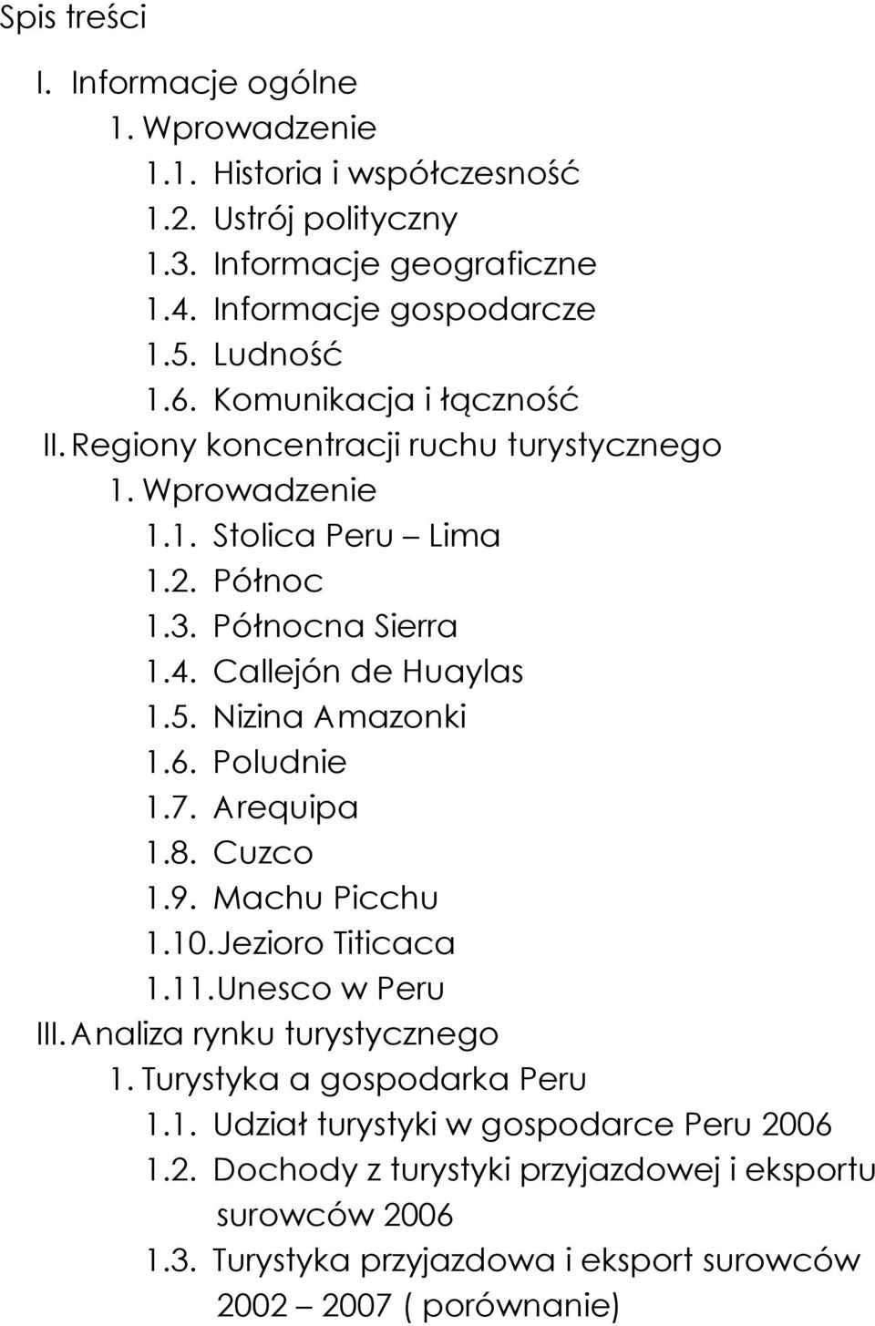 Nizina Amazonki 1.6. Poludnie 1.7. Arequipa 1.8. Cuzco 1.9. Machu Picchu 1.10. Jezioro Titicaca 1.11. Unesco w Peru III. Analiza rynku turystycznego 1.