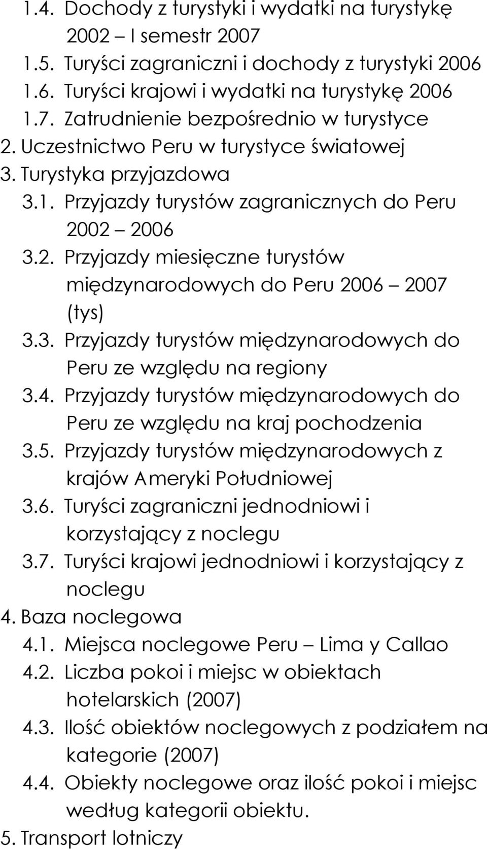 3. Przyjazdy turystów międzynarodowych do Peru ze względu na regiony 3.4. Przyjazdy turystów międzynarodowych do Peru ze względu na kraj pochodzenia 3.5.