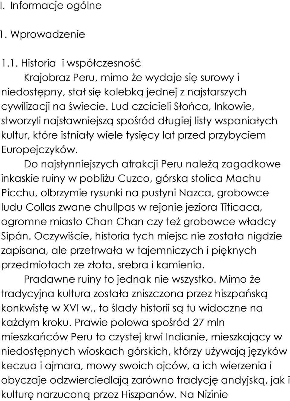 Do najsłynniejszych atrakcji Peru naleŝą zagadkowe inkaskie ruiny w pobliŝu Cuzco, górska stolica Machu Picchu, olbrzymie rysunki na pustyni Nazca, grobowce ludu Collas zwane chullpas w rejonie