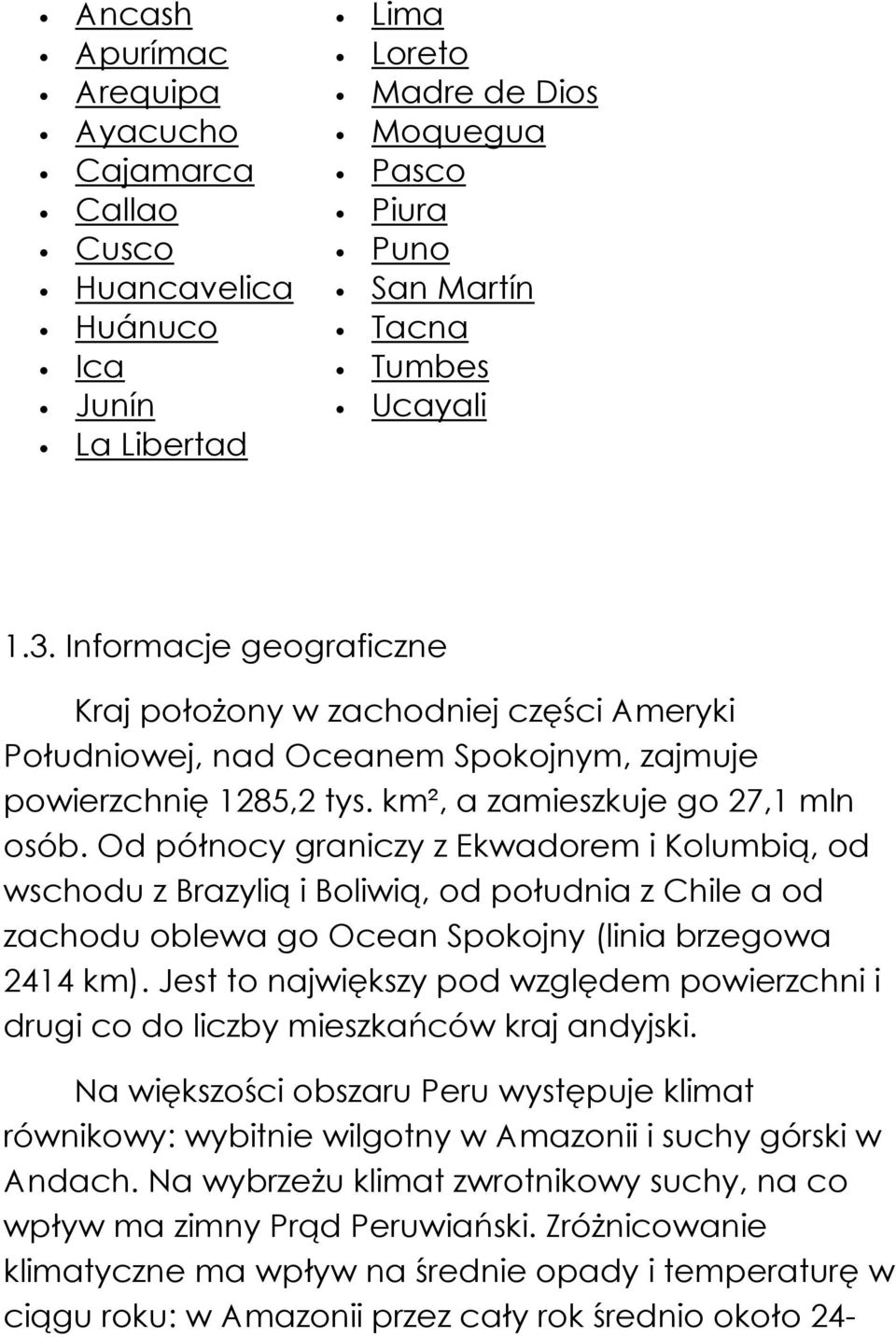 Od północy graniczy z Ekwadorem i Kolumbią, od wschodu z Brazylią i Boliwią, od południa z Chile a od zachodu oblewa go Ocean Spokojny (linia brzegowa 2414 km).