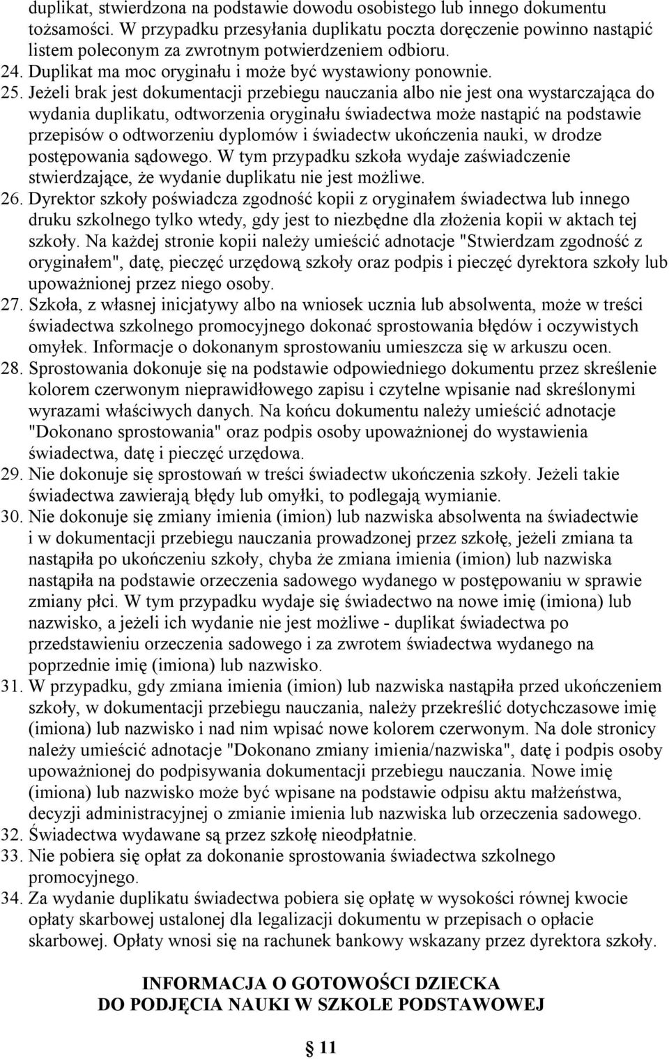 Jeżeli brak jest dokumentacji przebiegu nauczania albo nie jest ona wystarczająca do wydania duplikatu, odtworzenia oryginału świadectwa może nastąpić na podstawie przepisów o odtworzeniu dyplomów i