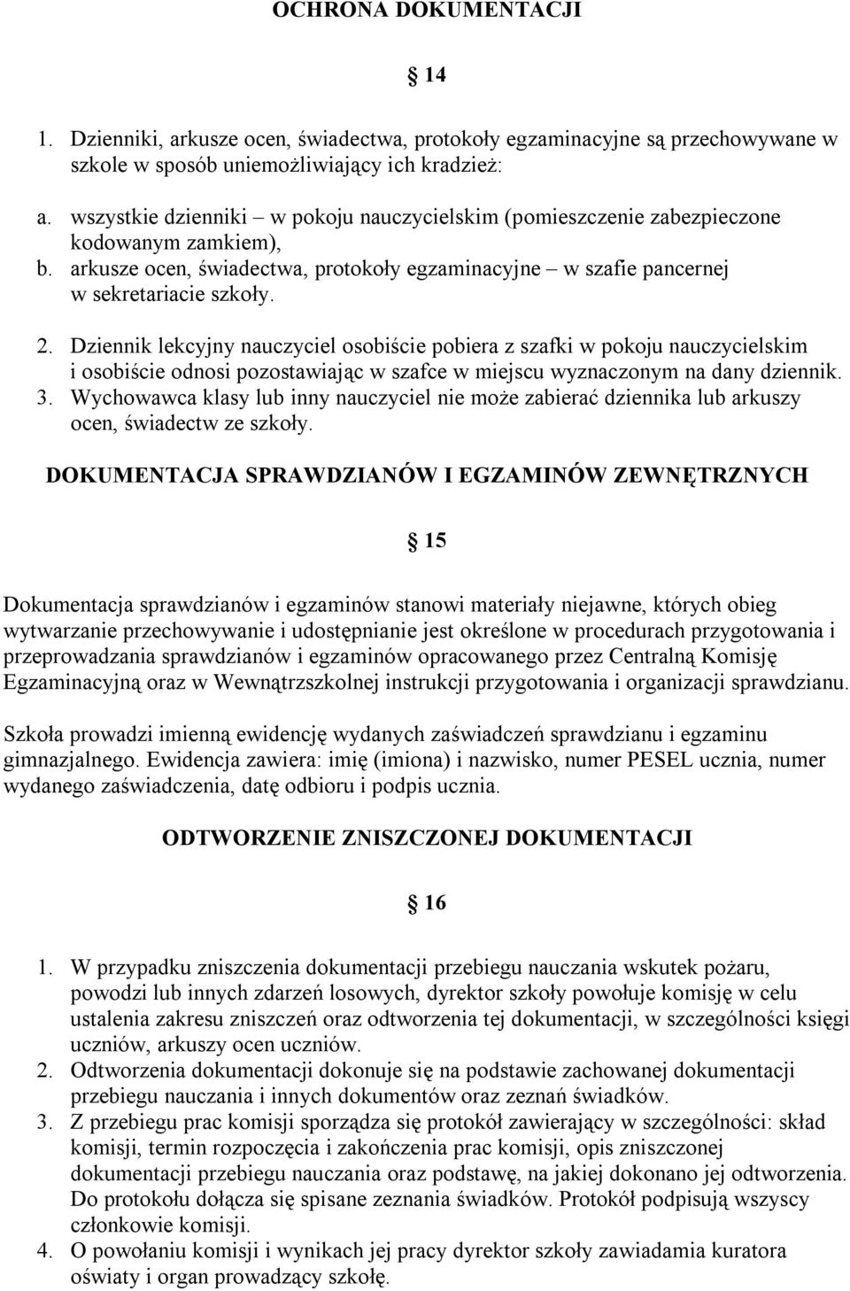 Dziennik lekcyjny nauczyciel osobiście pobiera z szafki w pokoju nauczycielskim i osobiście odnosi pozostawiając w szafce w miejscu wyznaczonym na dany dziennik. 3.