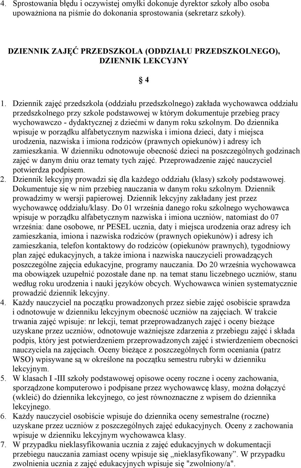 Dziennik zajęć przedszkola (oddziału przedszkolnego) zakłada wychowawca oddziału przedszkolnego przy szkole podstawowej w którym dokumentuje przebieg pracy wychowawczo - dydaktycznej z dziećmi w