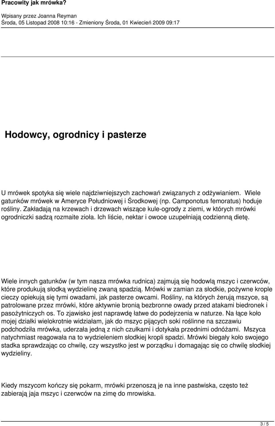 Ich liście, nektar i owoce uzupełniają codzienną dietę. Wiele innych gatunków (w tym nasza mrówka rudnica) zajmują się hodowlą mszyc i czerwców, które produkują słodką wydzielinę zwaną spadzią.