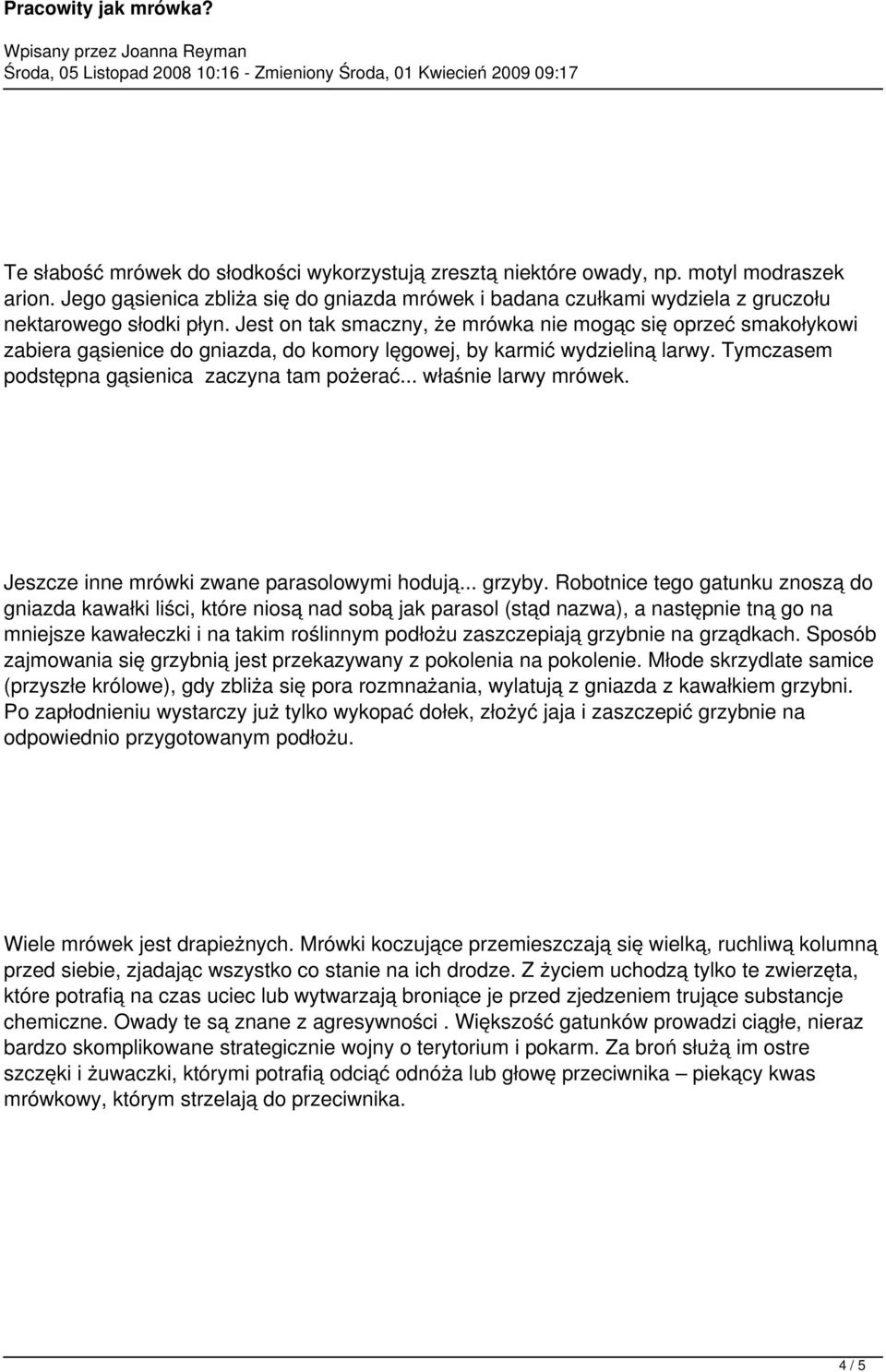 Jest on tak smaczny, że mrówka nie mogąc się oprzeć smakołykowi zabiera gąsienice do gniazda, do komory lęgowej, by karmić wydzieliną larwy. Tymczasem podstępna gąsienica zaczyna tam pożerać.