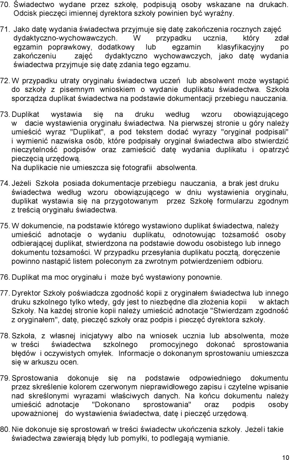 W przypadku ucznia, który zdał egzamin poprawkowy, dodatkowy lub egzamin klasyfikacyjny po zakończeniu zajęć dydaktyczno wychowawczych, jako datę wydania świadectwa przyjmuje się datę zdania tego