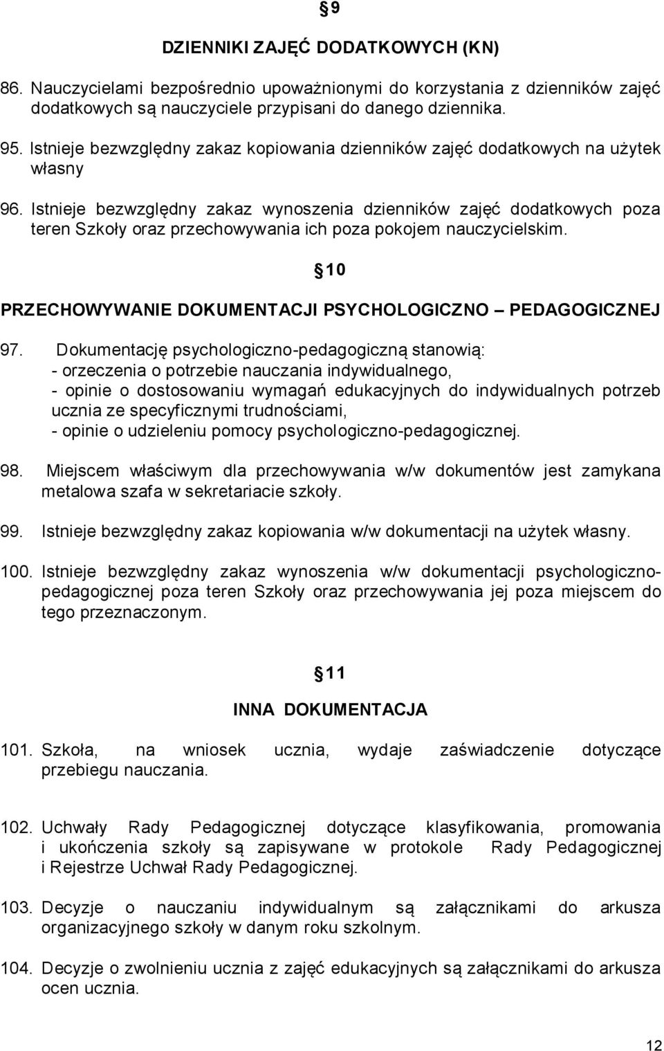 Istnieje bezwzględny zakaz wynoszenia dzienników zajęć dodatkowych poza teren Szkoły oraz przechowywania ich poza pokojem nauczycielskim.