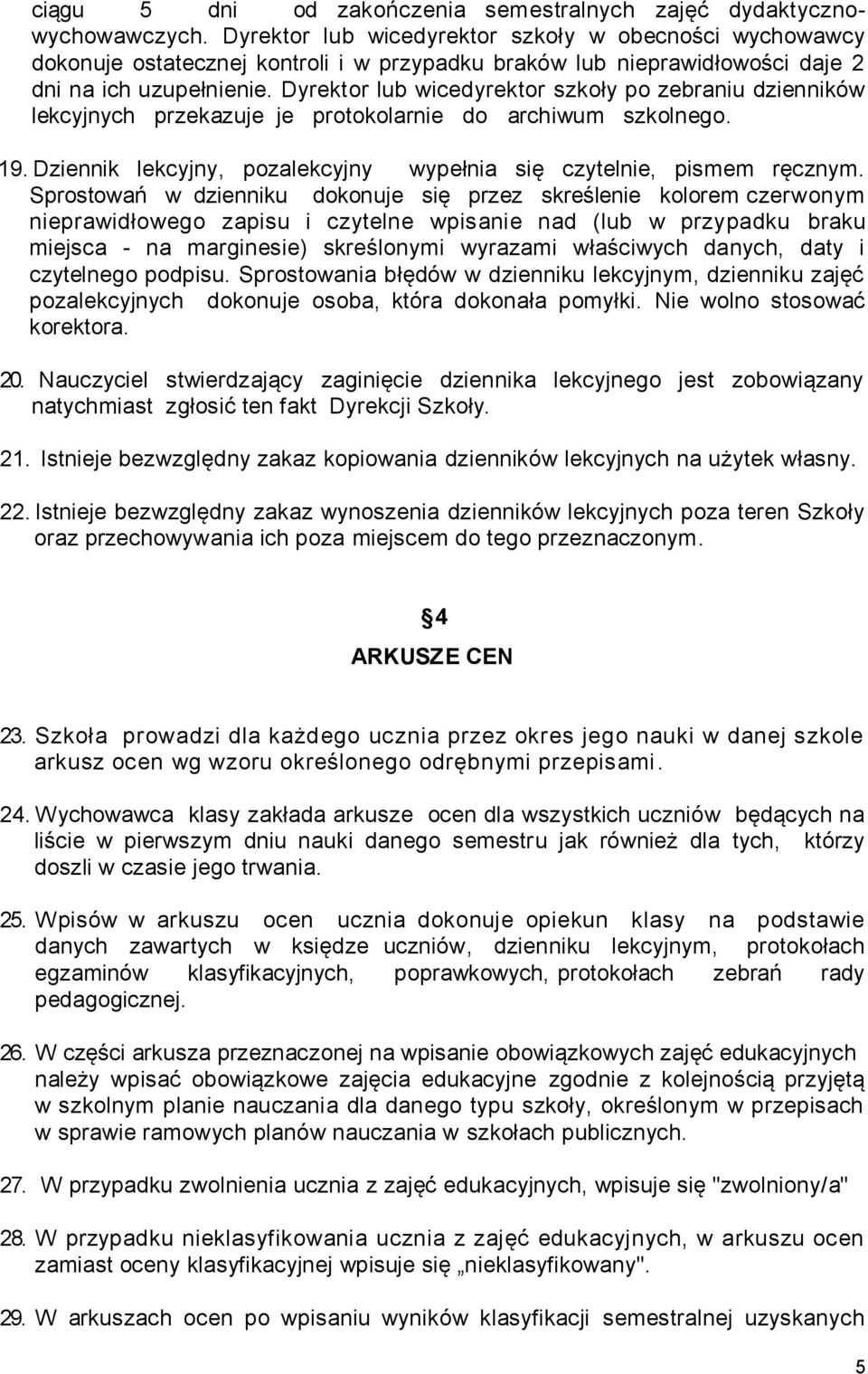 Dyrektor lub wicedyrektor szkoły po zebraniu dzienników lekcyjnych przekazuje je protokolarnie do archiwum szkolnego. 19. Dziennik lekcyjny, pozalekcyjny wypełnia się czytelnie, pismem ręcznym.