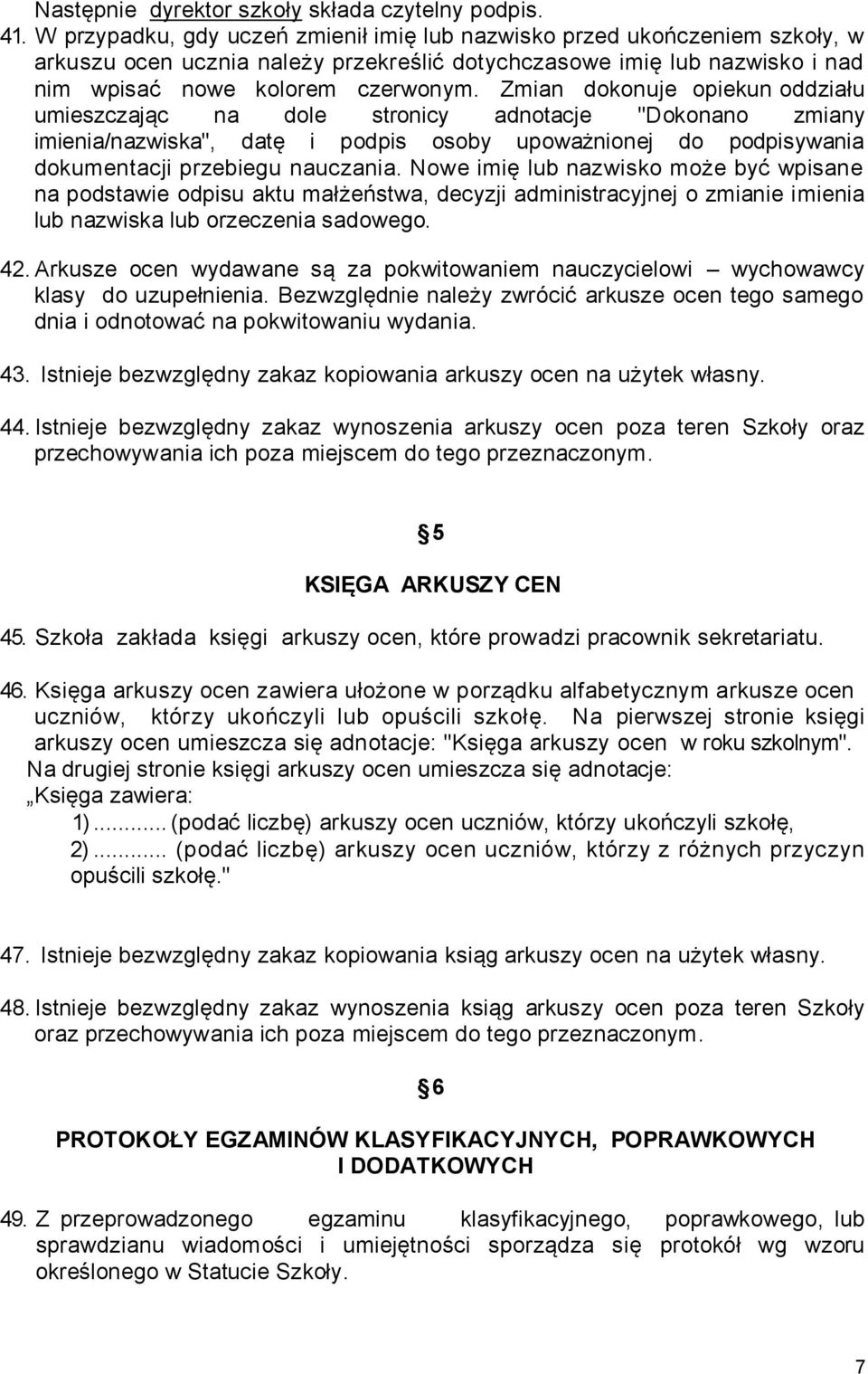 Zmian dokonuje opiekun oddziału umieszczając na dole stronicy adnotacje "Dokonano zmiany imienia/nazwiska", datę i podpis osoby upoważnionej do podpisywania dokumentacji przebiegu nauczania.