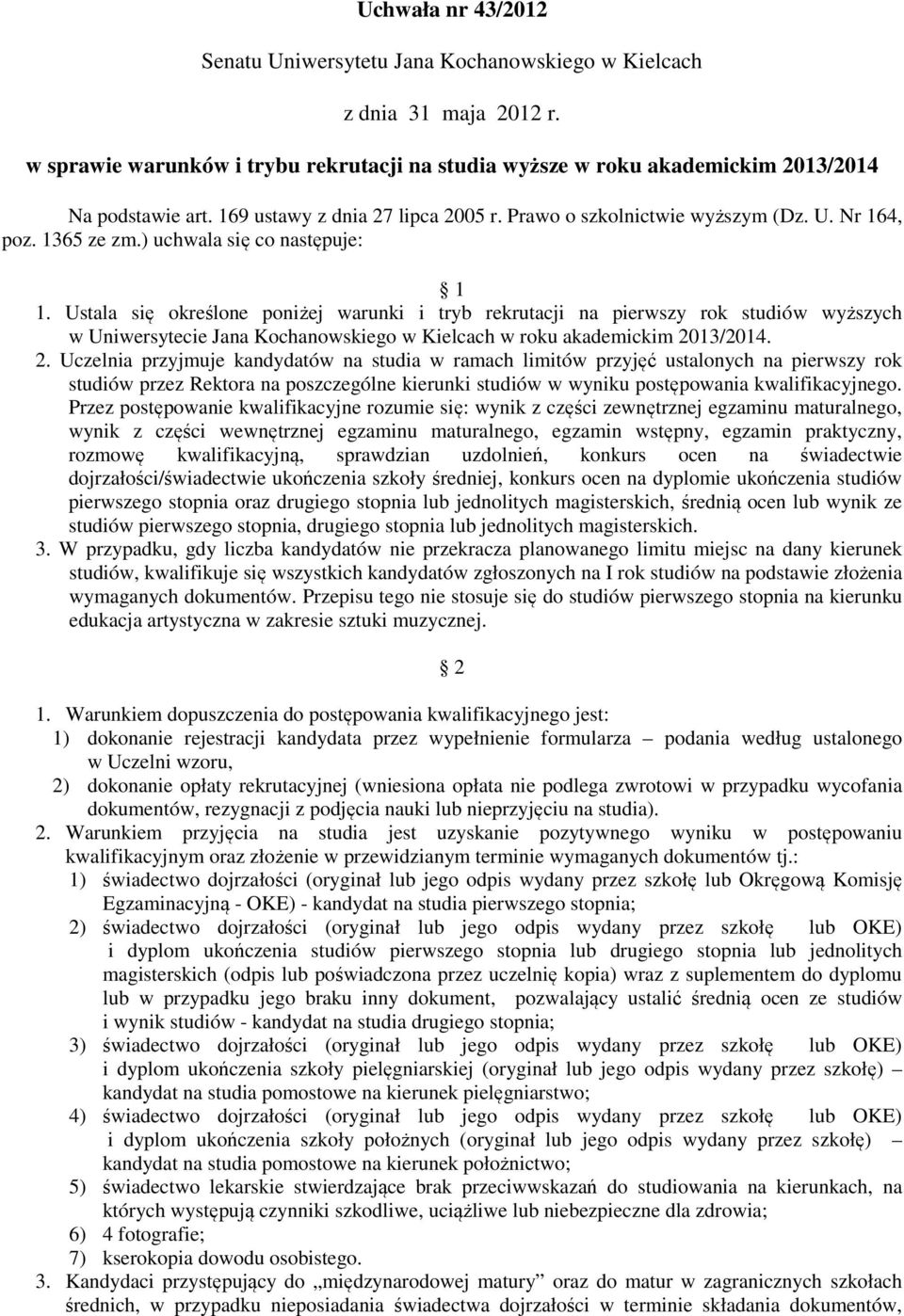 Ustala się określone poniżej warunki i tryb rekrutacji na pierwszy rok studiów wyższych w Uniwersytecie Jana Kochanowskiego w Kielcach w roku akademickim 20