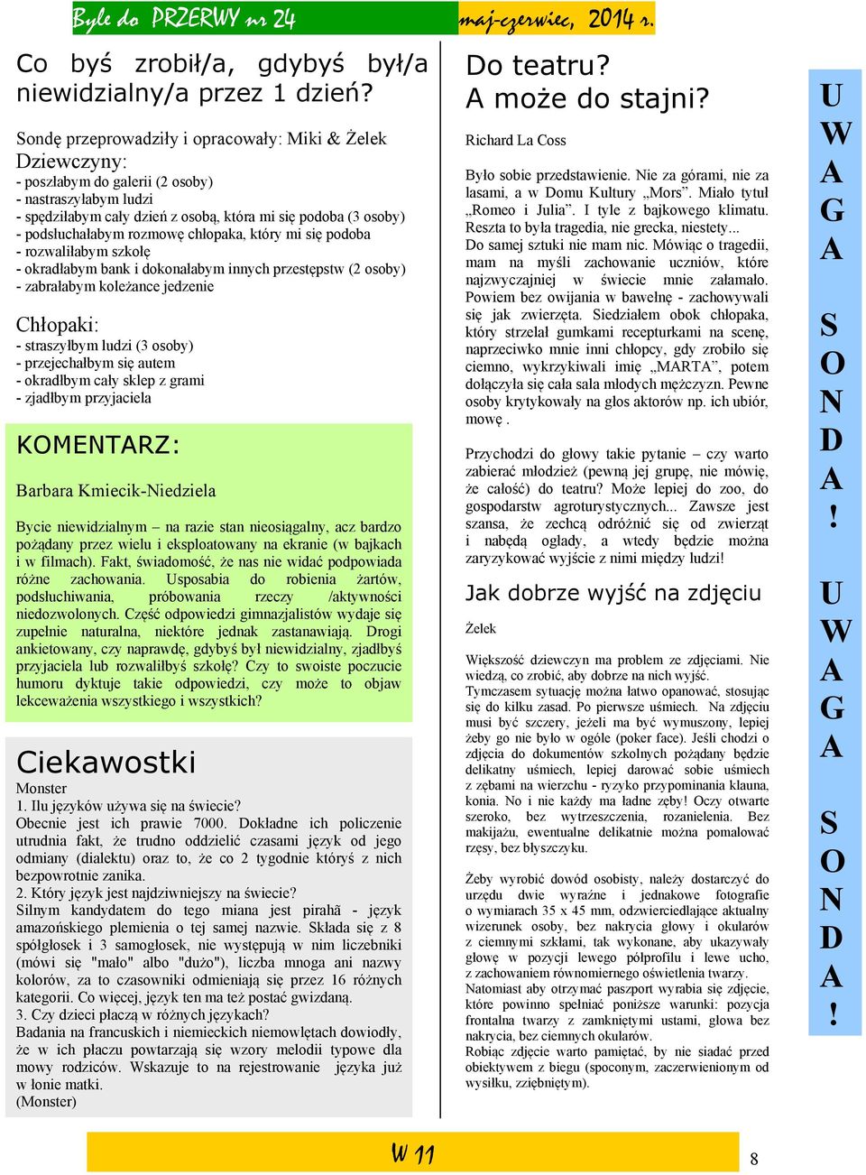 rozmowę chłopaka, który mi się podoba - rozwaliłabym szkołę - okradłabym bank i dokonałabym innych przestępstw (2 osoby) - zabrałabym koleżance jedzenie Chłopaki: - straszyłbym ludzi (3 osoby) -