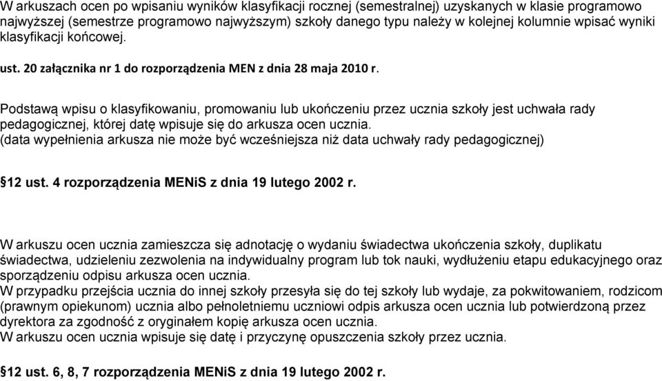 Podstawą wpisu o klasyfikowaniu, promowaniu lub ukończeniu przez ucznia szkoły jest uchwała rady pedagogicznej, której datę wpisuje się do arkusza ocen ucznia.