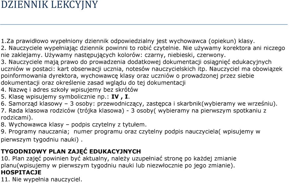 Nauczyciele mają prawo do prowadzenia dodatkowej dokumentacji osiągnięć edukacyjnych uczniów w postaci: kart obserwacji ucznia, notesów nauczycielskich itp.