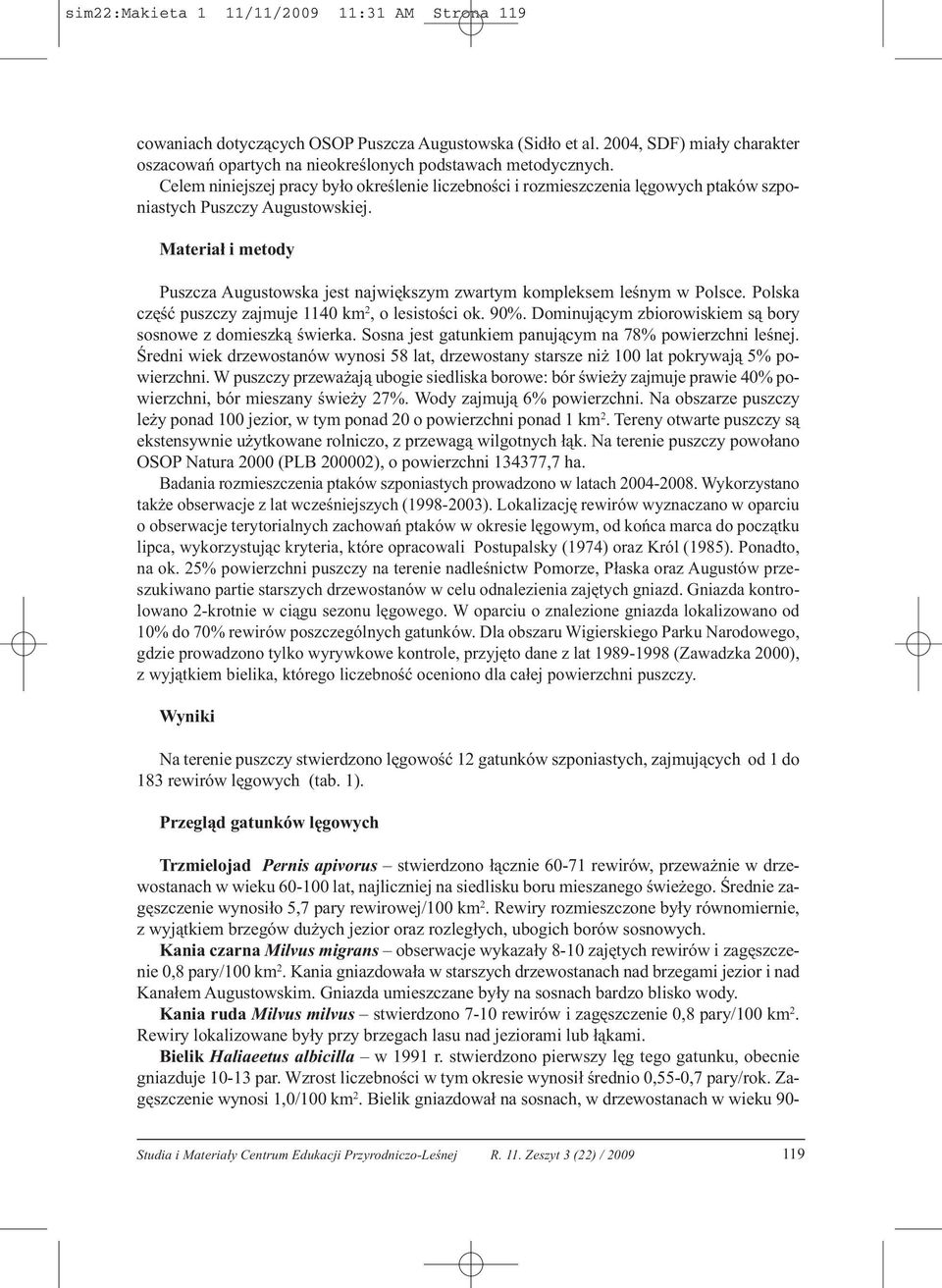 Materiał i metody Puszcza Augustowska jest największym zwartym kompleksem leśnym w Polsce. Polska część puszczy zajmuje 1140 km 2, o lesistości ok. 90%.