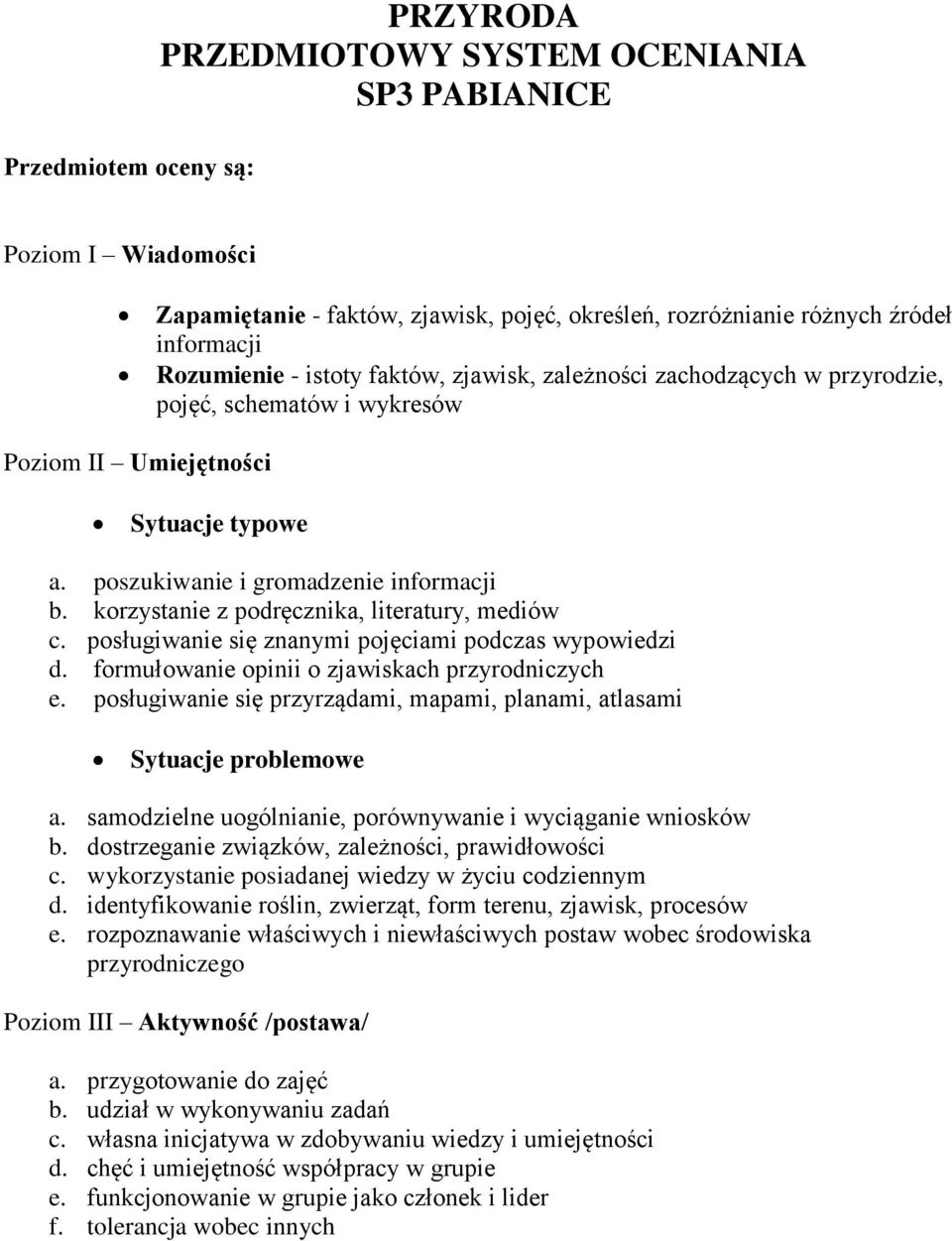 korzystanie z podręcznika, literatury, mediów c. posługiwanie się znanymi pojęciami podczas wypowiedzi d. formułowanie opinii o zjawiskach przyrodniczych e.