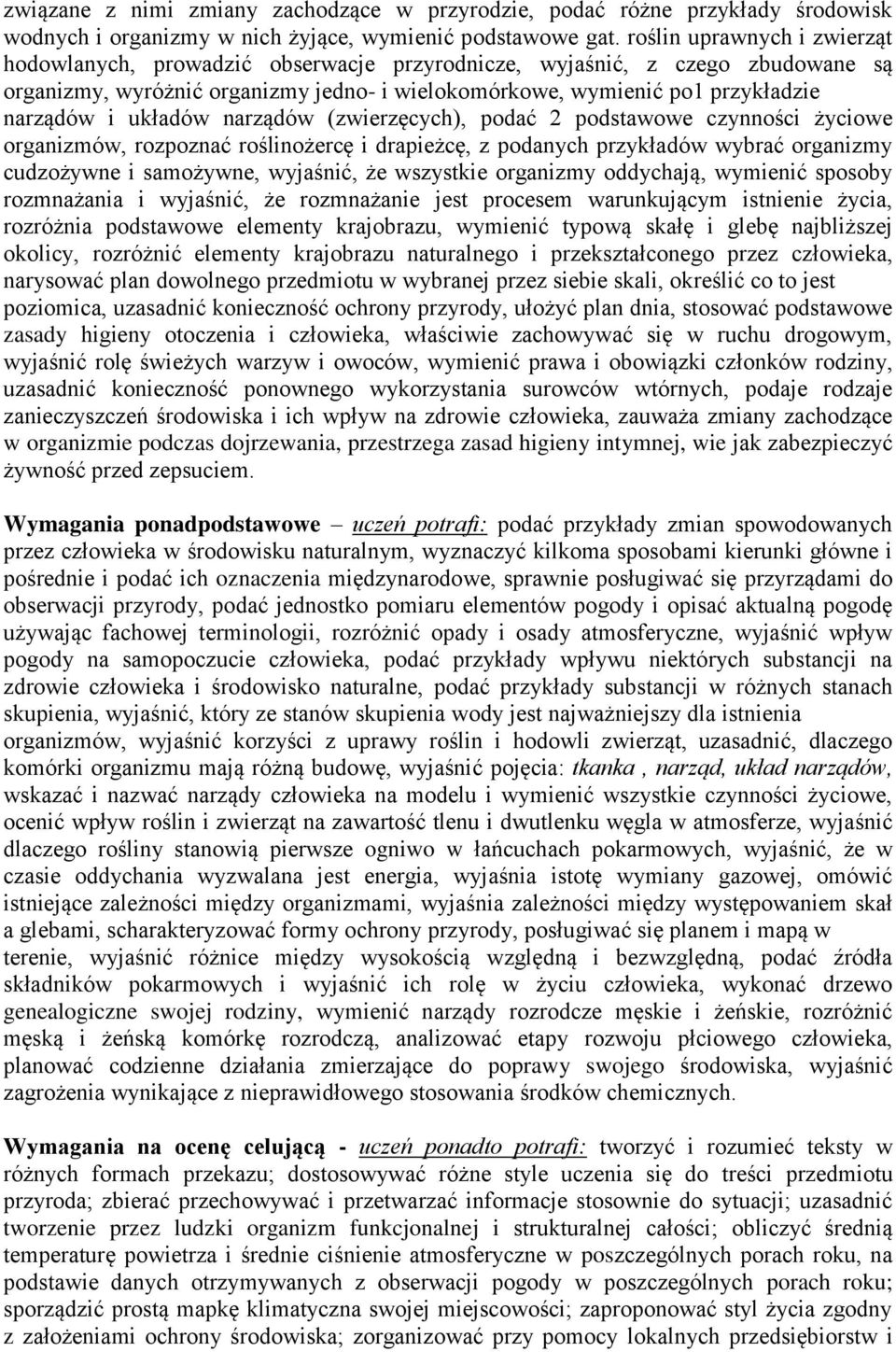 układów narządów (zwierzęcych), podać 2 podstawowe czynności życiowe organizmów, rozpoznać roślinożercę i drapieżcę, z podanych przykładów wybrać organizmy cudzożywne i samożywne, wyjaśnić, że