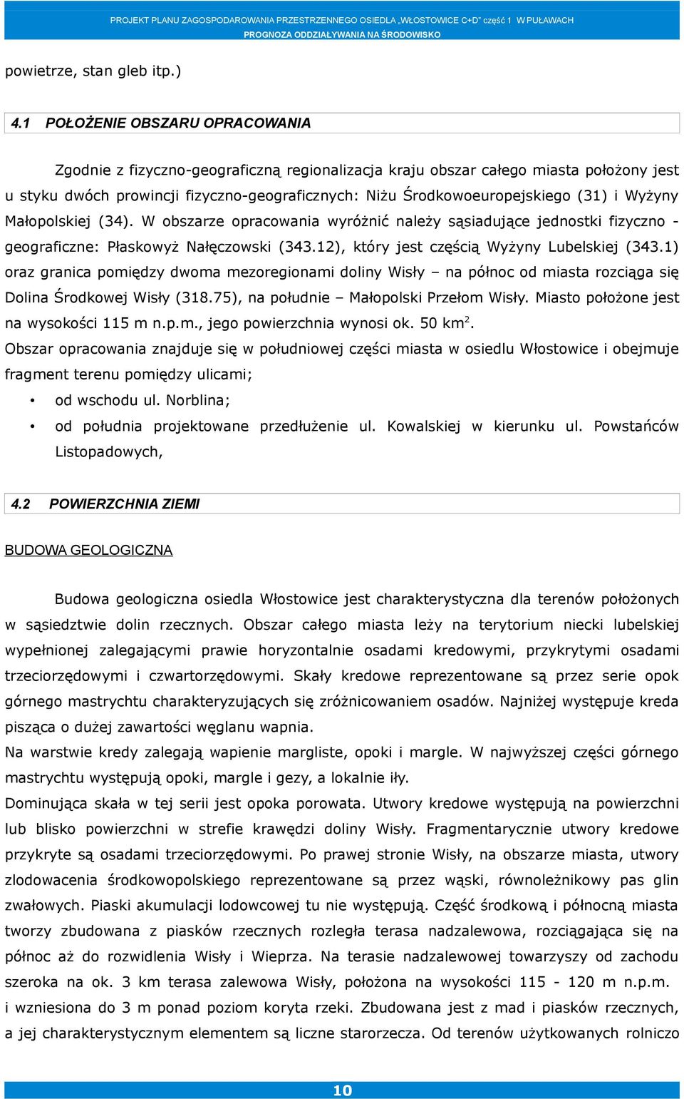 (31) i Wyżyny Małopolskiej (34). W obszarze opracowania wyróżnić należy sąsiadujące jednostki fizyczno - geograficzne: Płaskowyż Nałęczowski (343.12), który jest częścią Wyżyny Lubelskiej (343.