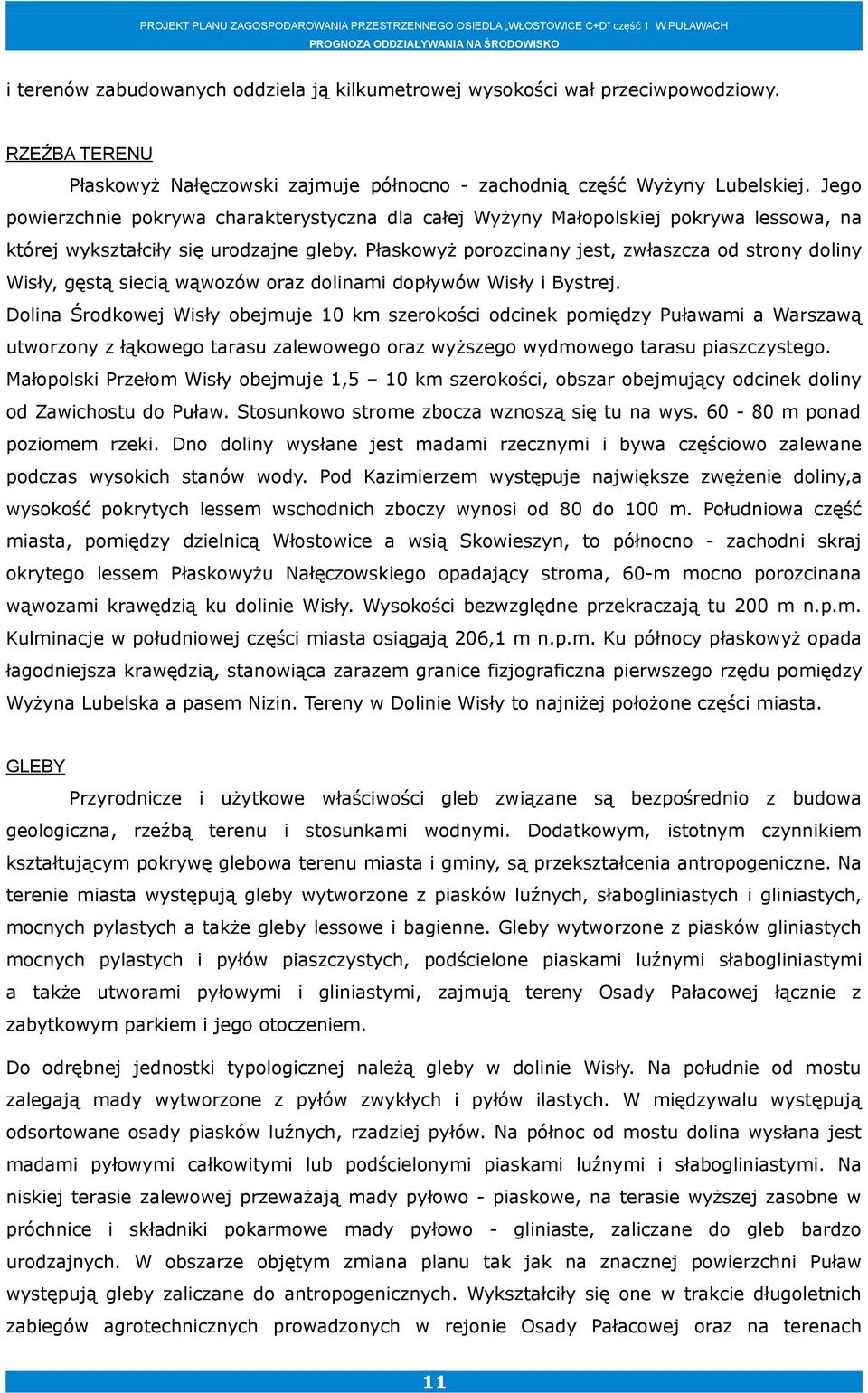 Płaskowyż porozcinany jest, zwłaszcza od strony doliny Wisły, gęstą siecią wąwozów oraz dolinami dopływów Wisły i Bystrej.