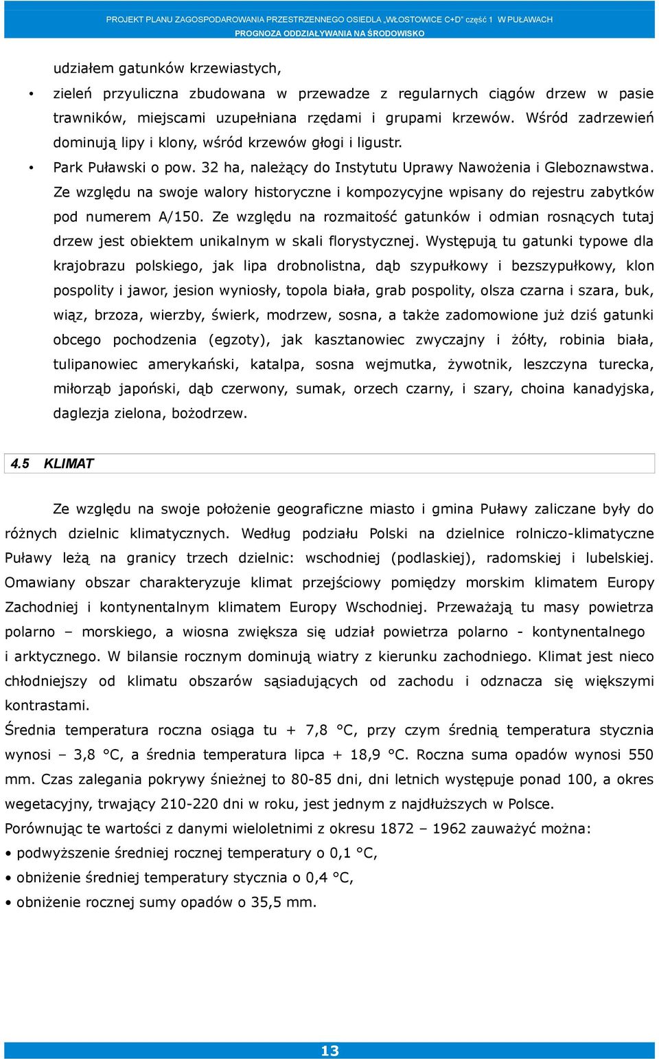 Ze względu na swoje walory historyczne i kompozycyjne wpisany do rejestru zabytków pod numerem A/150.