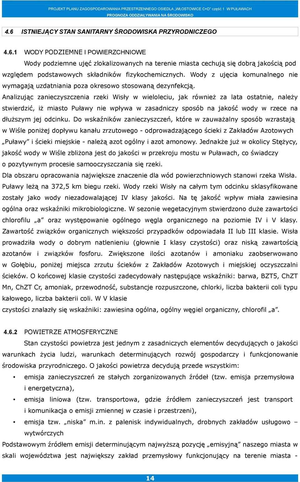 Analizując zanieczyszczenia rzeki Wisły w wieloleciu, jak również za lata ostatnie, należy stwierdzić, iż miasto Puławy nie wpływa w zasadniczy sposób na jakość wody w rzece na dłuższym jej odcinku.