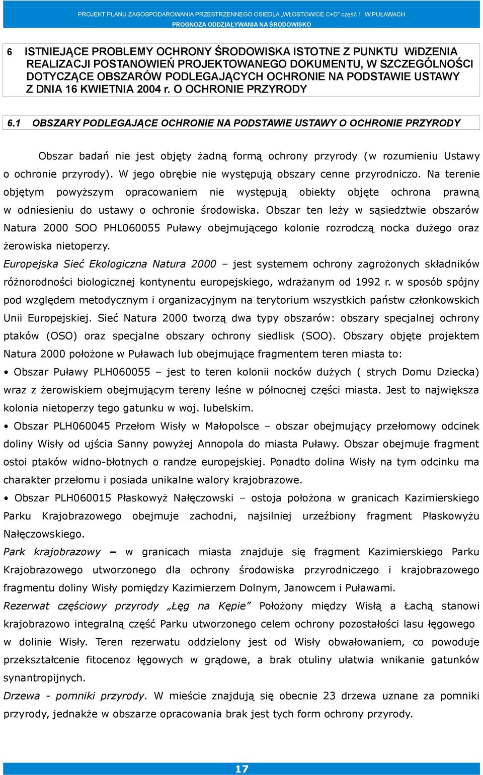 1 OBSZARY PODLEGAJĄCE OCHRONIE NA PODSTAWIE USTAWY O OCHRONIE PRZYRODY Obszar badań nie jest objęty żadną formą ochrony przyrody (w rozumieniu Ustawy o ochronie przyrody).