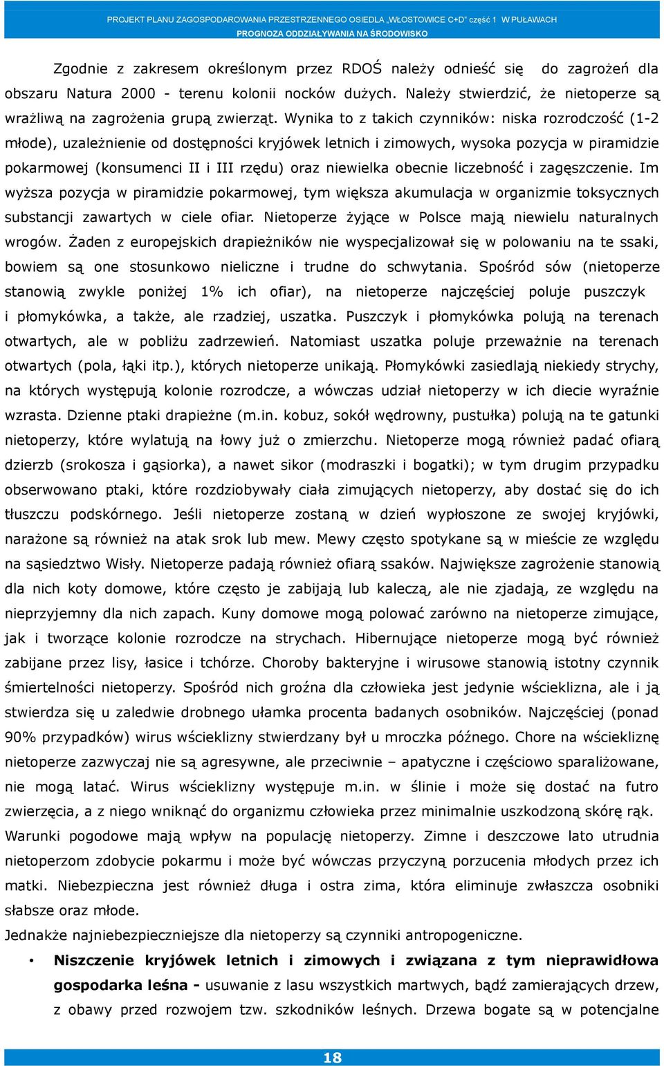 Wynika to z takich czynników: niska rozrodczość (1-2 młode), uzależnienie od dostępności kryjówek letnich i zimowych, wysoka pozycja w piramidzie pokarmowej (konsumenci II i III rzędu) oraz niewielka