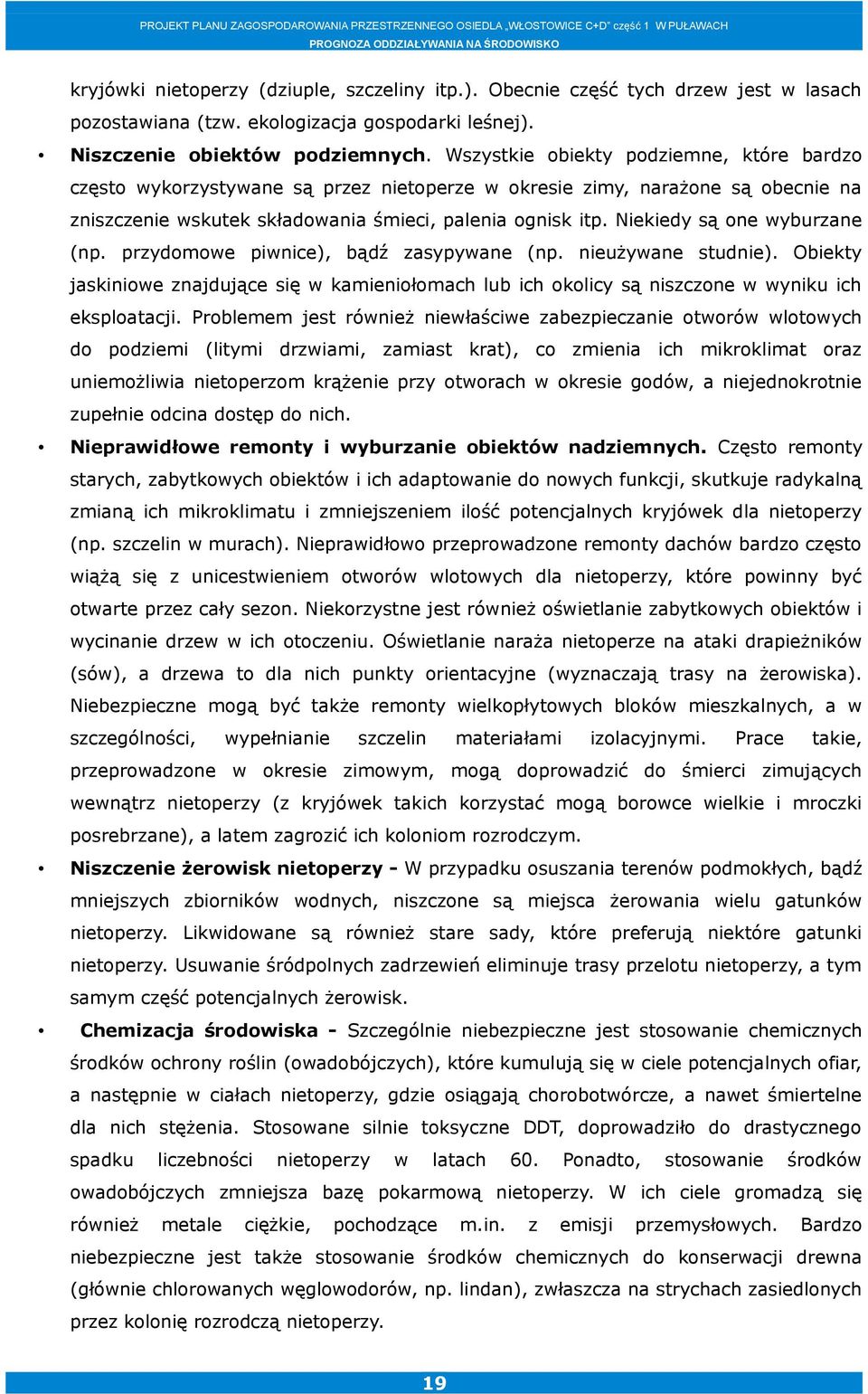 Niekiedy są one wyburzane (np. przydomowe piwnice), bądź zasypywane (np. nieużywane studnie). Obiekty jaskiniowe znajdujące się w kamieniołomach lub ich okolicy są niszczone w wyniku ich eksploatacji.