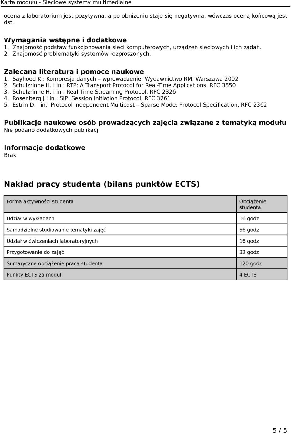 : Kompresja danych wprowadzenie. Wydawnictwo RM, Warszawa 2002 2. Schulzrinne H. i in.: RTP: A Transport Protocol for Real-Time Applications. RFC 3550 3. Schulzrinne H. i in.: Real Time Streaming Protocol.