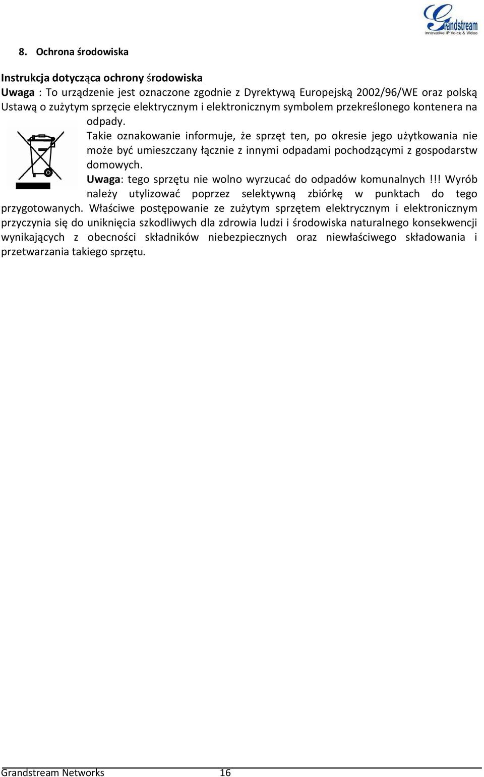 Takie oznakowanie informuje, że sprzęt ten, po okresie jego użytkowania nie może być umieszczany łącznie z innymi odpadami pochodzącymi z gospodarstw domowych.