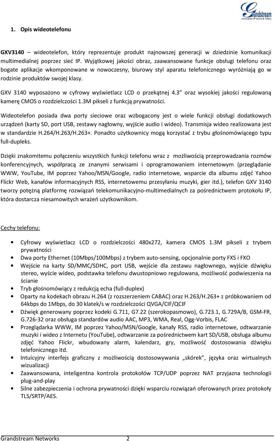 GXV 3140 wyposażono w cyfrowy wyświetlacz LCD o przekątnej 4.3 oraz wysokiej jakości regulowaną kamerę CMOS o rozdzielczości 1.3M pikseli z funkcją prywatności.