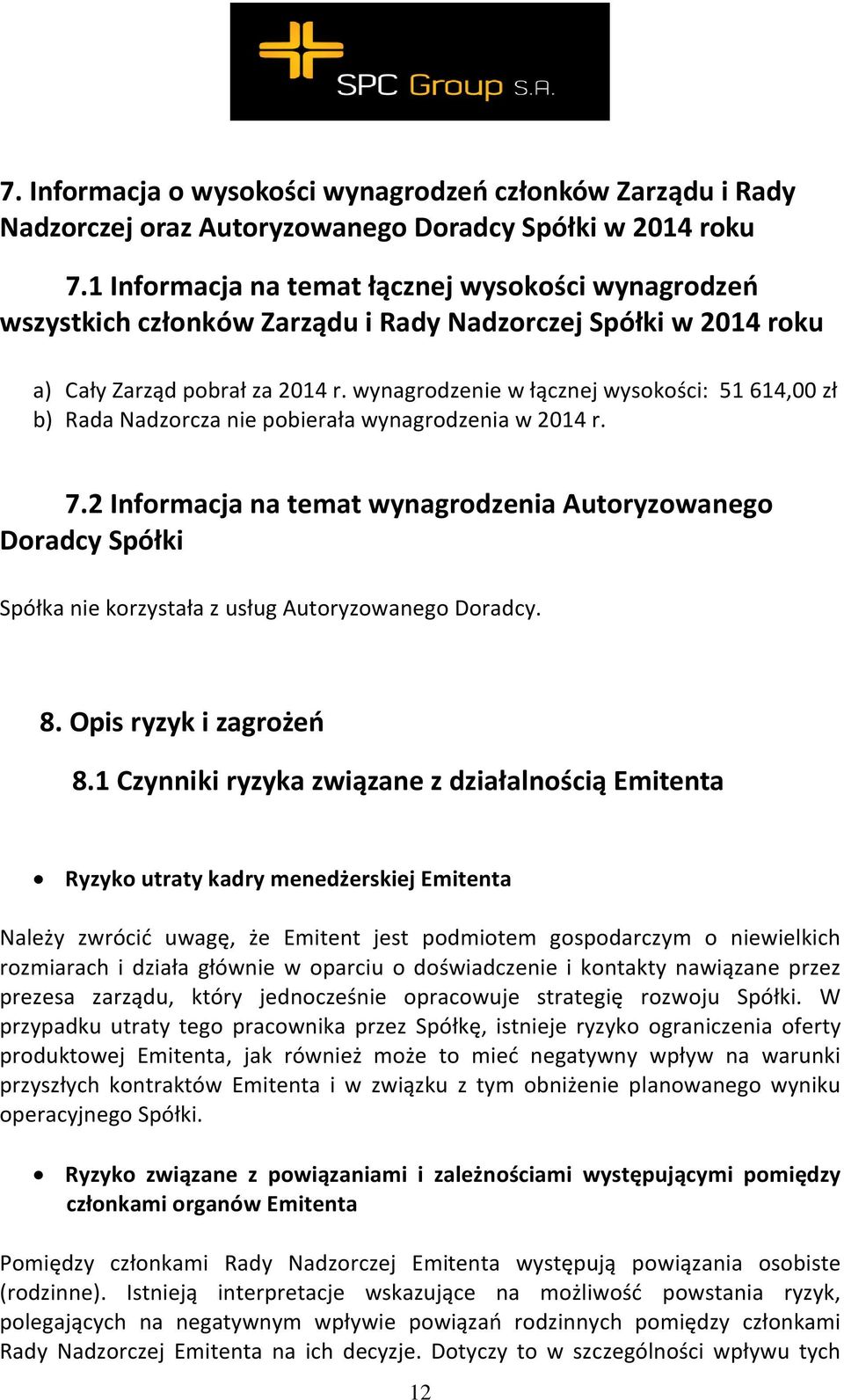 wynagrodzenie w łącznej wysokości: 51 614,00 zł b) Rada Nadzorcza nie pobierała wynagrodzenia w 2014 r. 7.